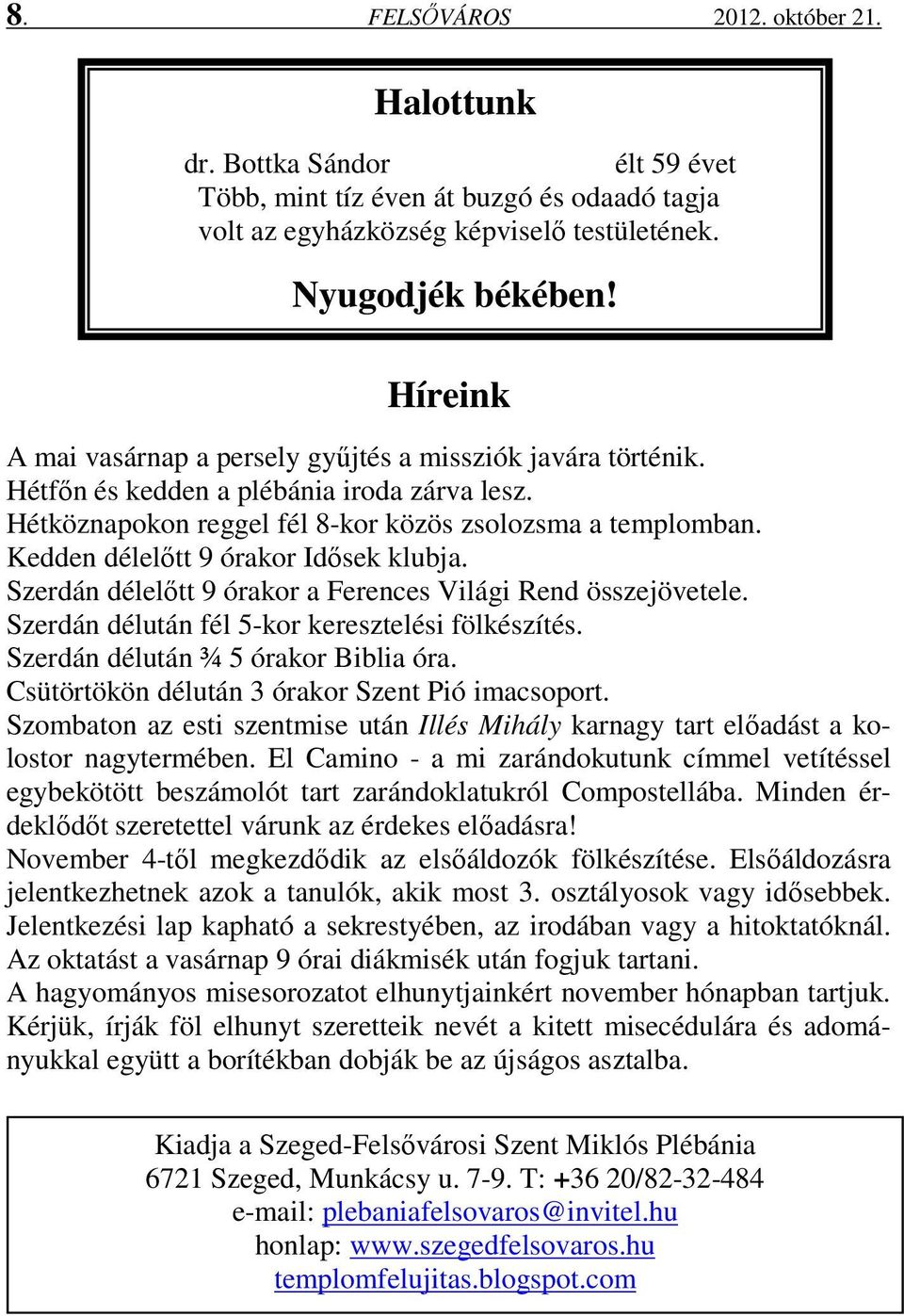 Kedden délelőtt 9 órakor Idősek klubja. Szerdán délelőtt 9 órakor a Ferences Világi Rend összejövetele. Szerdán délután fél 5-kor keresztelési fölkészítés. Szerdán délután ¾ 5 órakor Biblia óra.