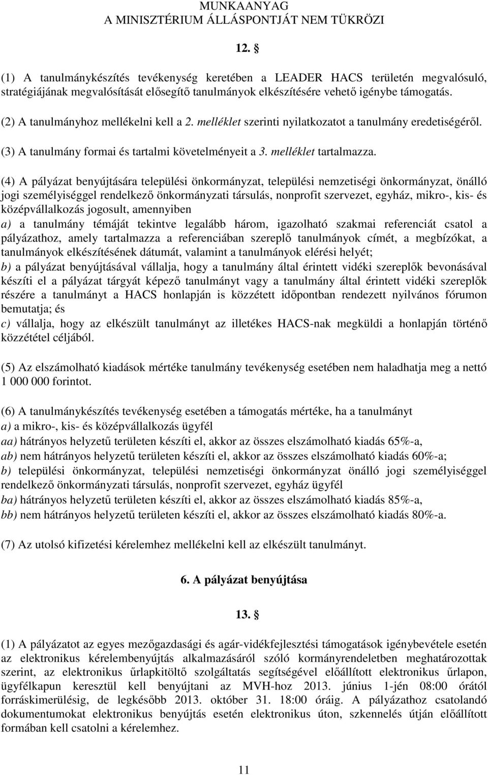 (4) A pályázat benyújtására települési önkormányzat, települési nemzetiségi önkormányzat, önálló jogi személyiséggel rendelkező önkormányzati társulás, nonprofit szervezet, egyház, mikro-, kis- és