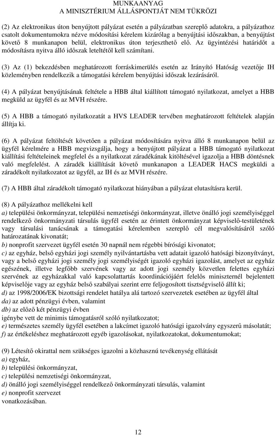 (3) Az (1) bekezdésben meghatározott forráskimerülés esetén az Irányító Hatóság vezetője IH közleményben rendelkezik a támogatási kérelem benyújtási időszak lezárásáról.