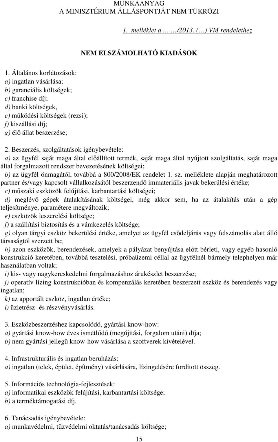 Beszerzés, szolgáltatások igénybevétele: a) az ügyfél saját maga által előállított termék, saját maga által nyújtott szolgáltatás, saját maga által forgalmazott rendszer bevezetésének költségei; b)