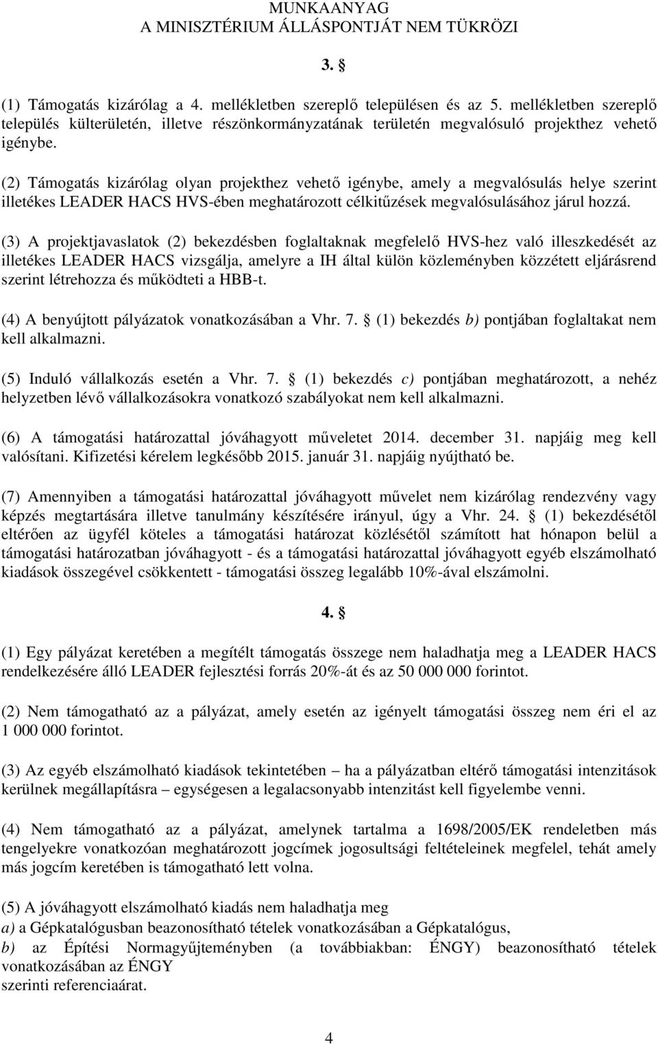 (3) A projektjavaslatok (2) bekezdésben foglaltaknak megfelelő HVS-hez való illeszkedését az illetékes LEADER HACS vizsgálja, amelyre a IH által külön közleményben közzétett eljárásrend szerint