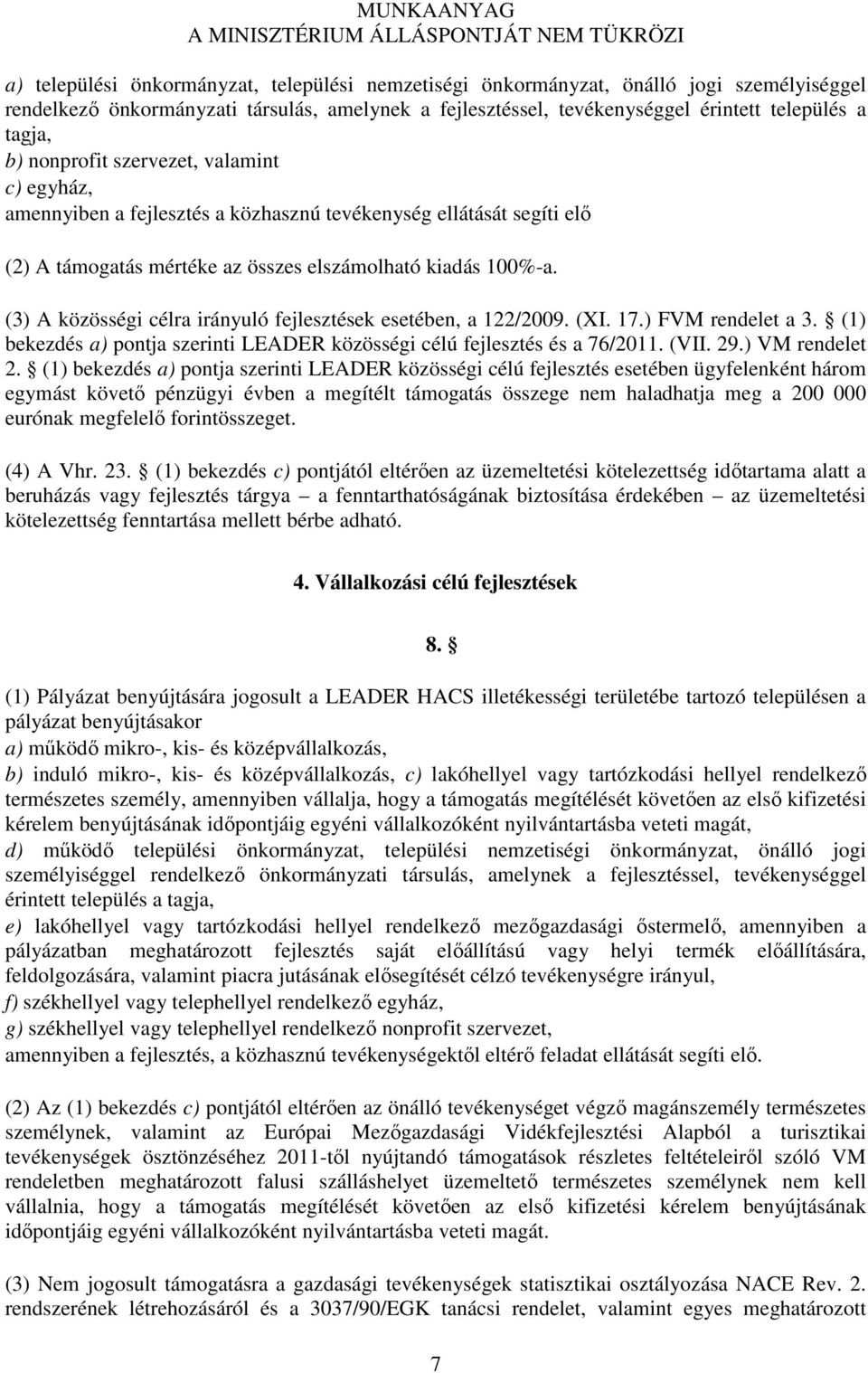 (3) A közösségi célra irányuló fejlesztések esetében, a 122/2009. (XI. 17.) FVM rendelet a 3. (1) bekezdés a) pontja szerinti LEADER közösségi célú fejlesztés és a 76/2011. (VII. 29.) VM rendelet 2.