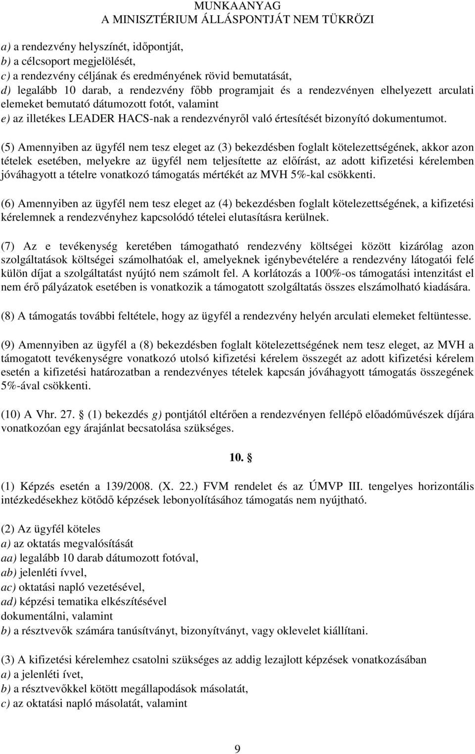 (5) Amennyiben az ügyfél nem tesz eleget az (3) bekezdésben foglalt kötelezettségének, akkor azon tételek esetében, melyekre az ügyfél nem teljesítette az előírást, az adott kifizetési kérelemben