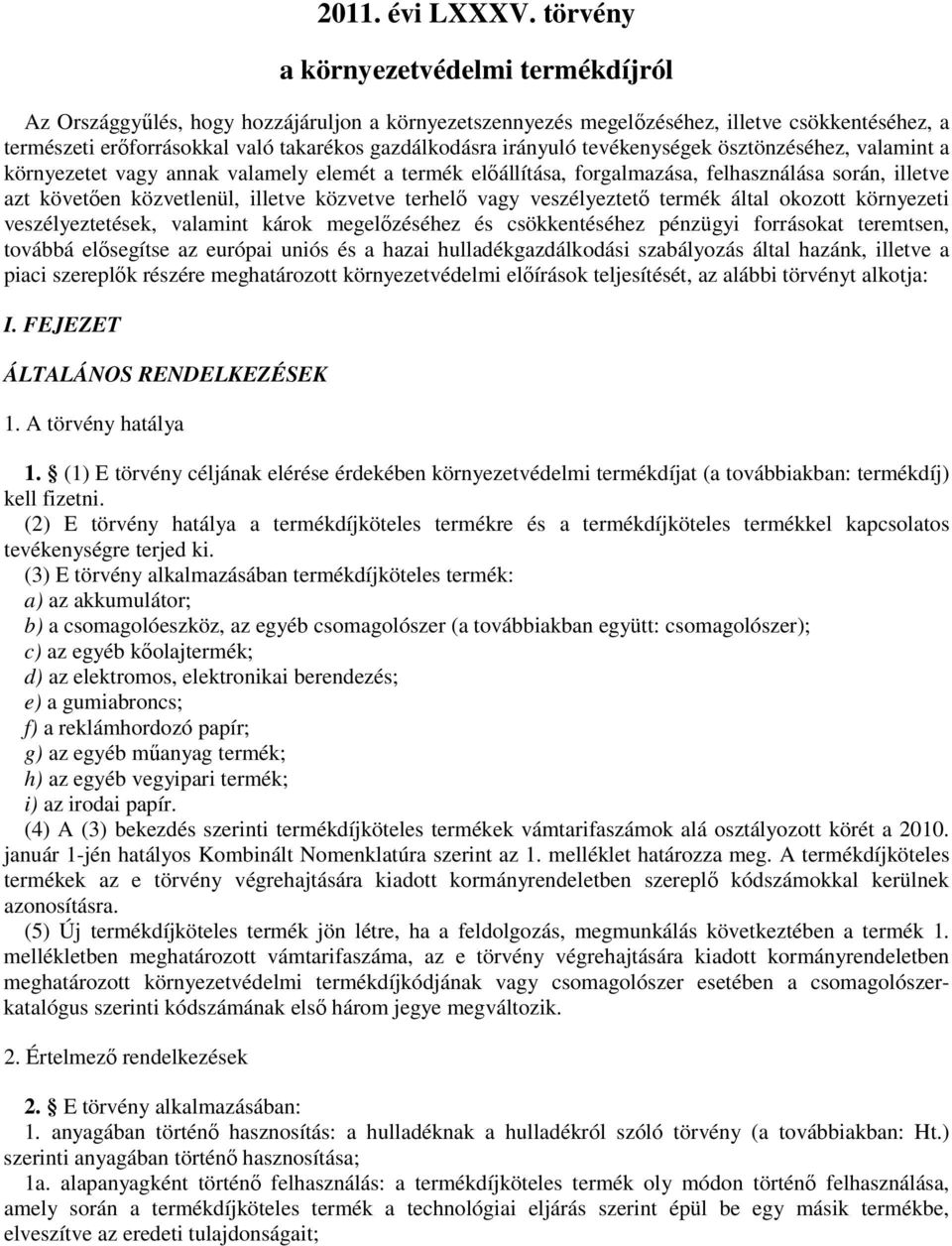 okozott környezeti veszélyeztetések, valamint károk megelőzéséhez és csökkentéséhez pénzügyi forrásokat teremtsen, továbbá elősegítse az európai uniós és a hazai hulladékgazdálkodási szabályozás