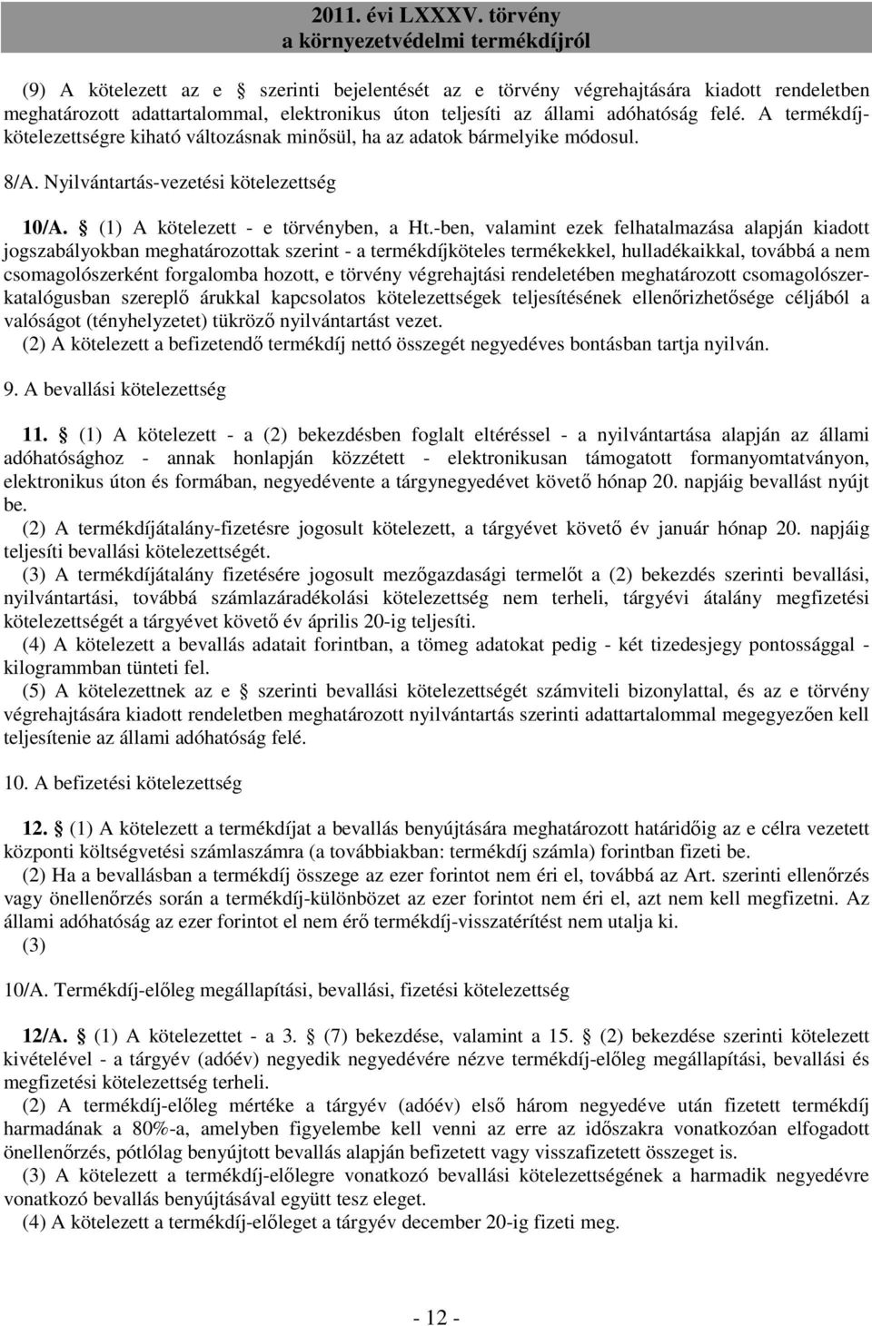 -ben, valamint ezek felhatalmazása alapján kiadott jogszabályokban meghatározottak szerint - a termékdíjköteles termékekkel, hulladékaikkal, továbbá a nem csomagolószerként forgalomba hozott, e