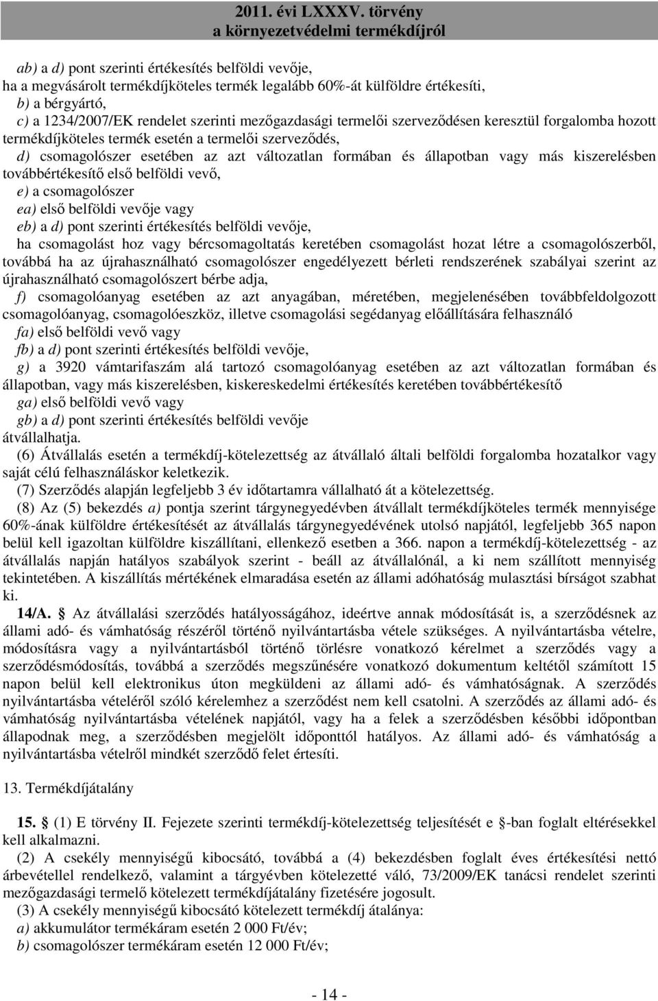 továbbértékesítő első belföldi vevő, e) a csomagolószer ea) első belföldi vevője vagy eb) a d) pont szerinti értékesítés belföldi vevője, ha csomagolást hoz vagy bércsomagoltatás keretében