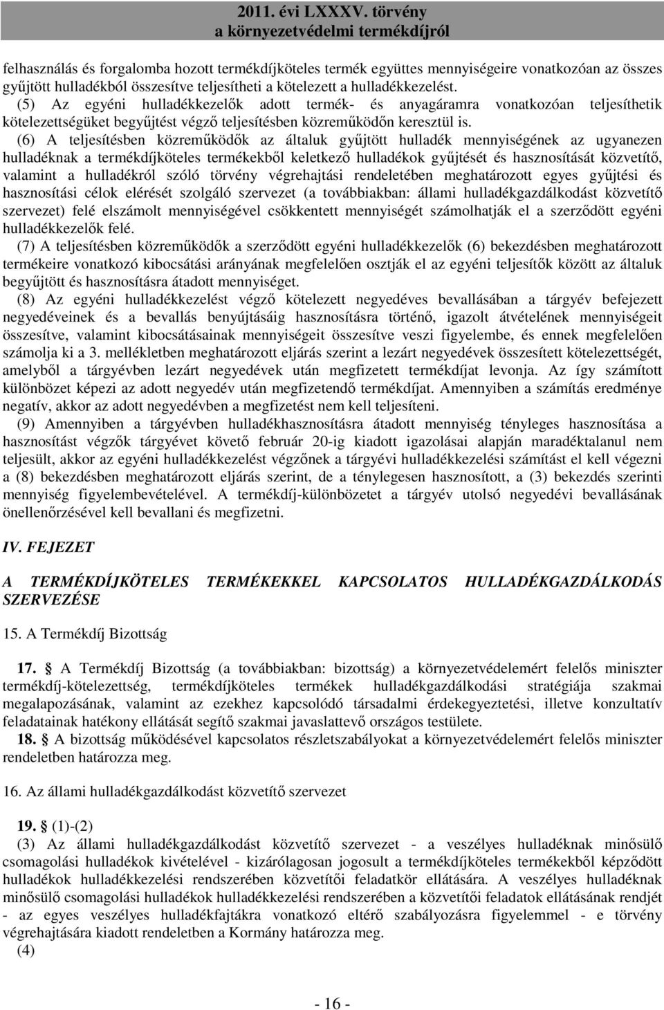 (6) A teljesítésben közreműködők az általuk gyűjtött hulladék mennyiségének az ugyanezen hulladéknak a termékdíjköteles termékekből keletkező hulladékok gyűjtését és hasznosítását közvetítő, valamint