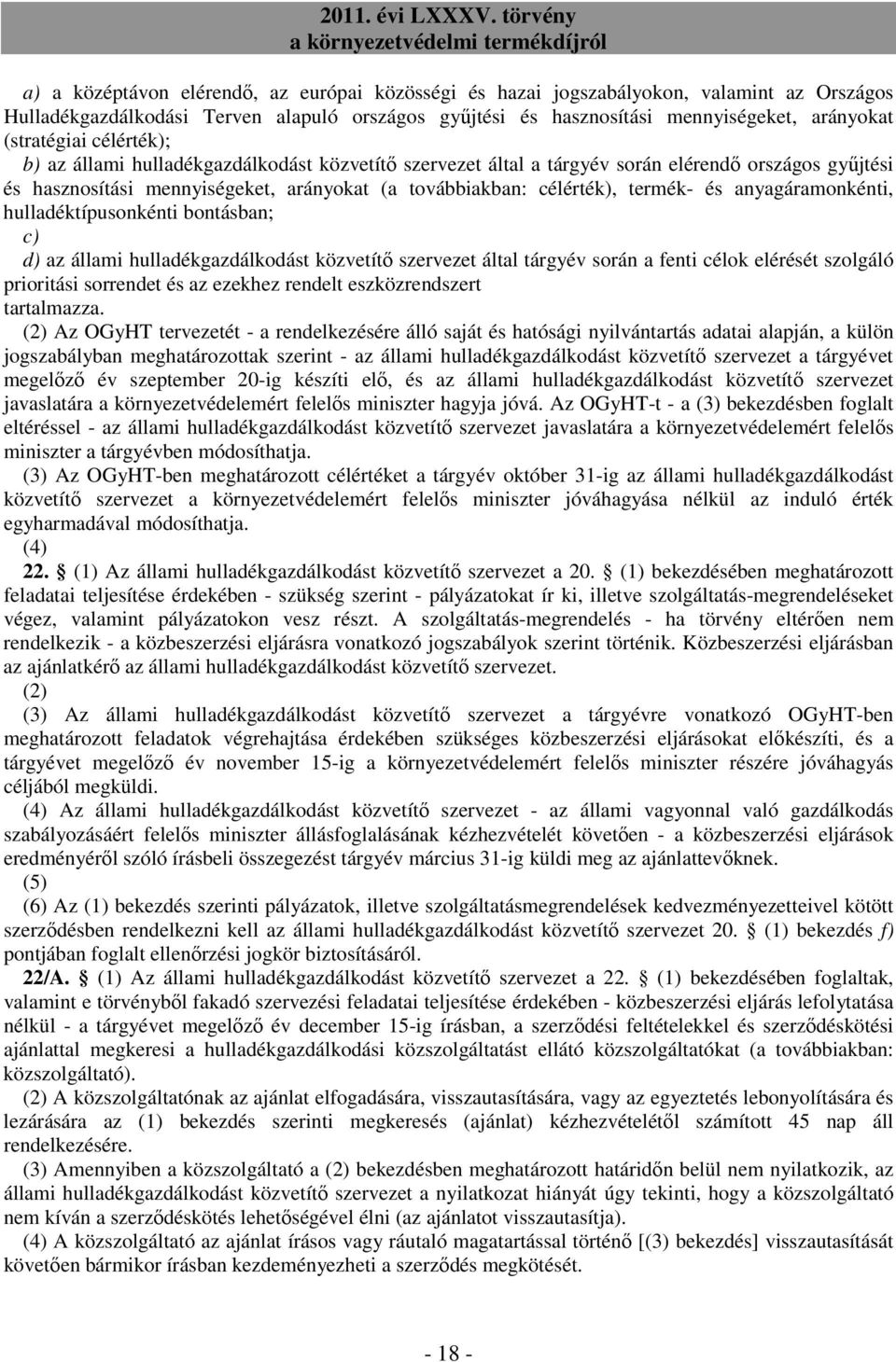 anyagáramonkénti, hulladéktípusonkénti bontásban; c) d) az állami hulladékgazdálkodást közvetítő szervezet által tárgyév során a fenti célok elérését szolgáló prioritási sorrendet és az ezekhez