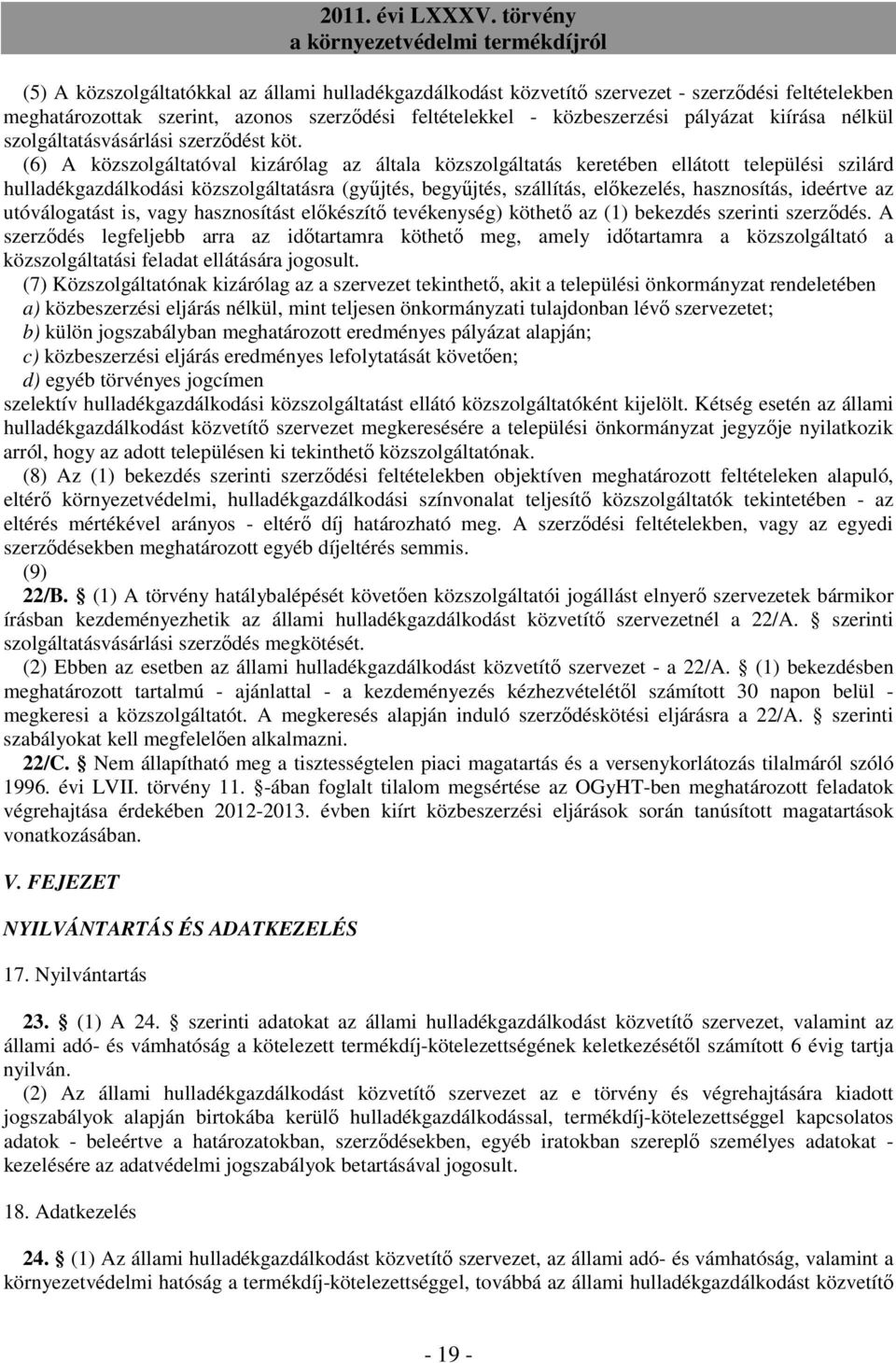 (6) A közszolgáltatóval kizárólag az általa közszolgáltatás keretében ellátott települési szilárd hulladékgazdálkodási közszolgáltatásra (gyűjtés, begyűjtés, szállítás, előkezelés, hasznosítás,