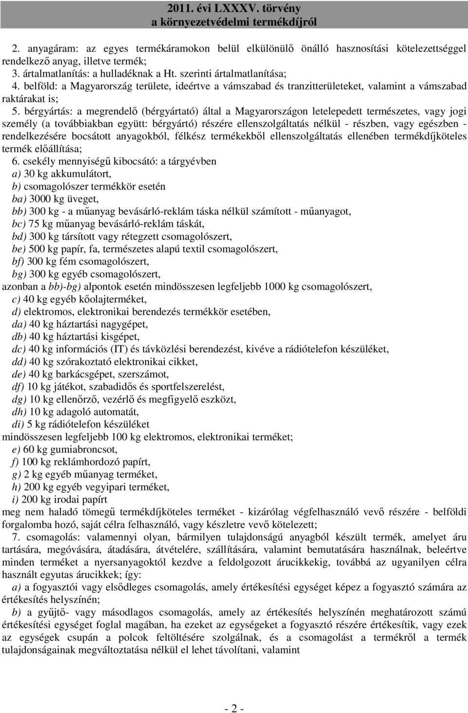 bérgyártás: a megrendelő (bérgyártató) által a Magyarországon letelepedett természetes, vagy jogi személy (a továbbiakban együtt: bérgyártó) részére ellenszolgáltatás nélkül - részben, vagy egészben