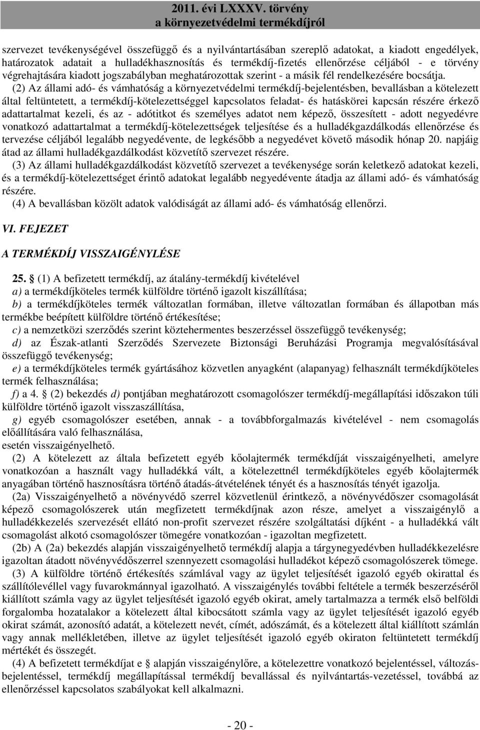 (2) Az állami adó- és vámhatóság a környezetvédelmi termékdíj-bejelentésben, bevallásban a kötelezett által feltüntetett, a termékdíj-kötelezettséggel kapcsolatos feladat- és hatáskörei kapcsán