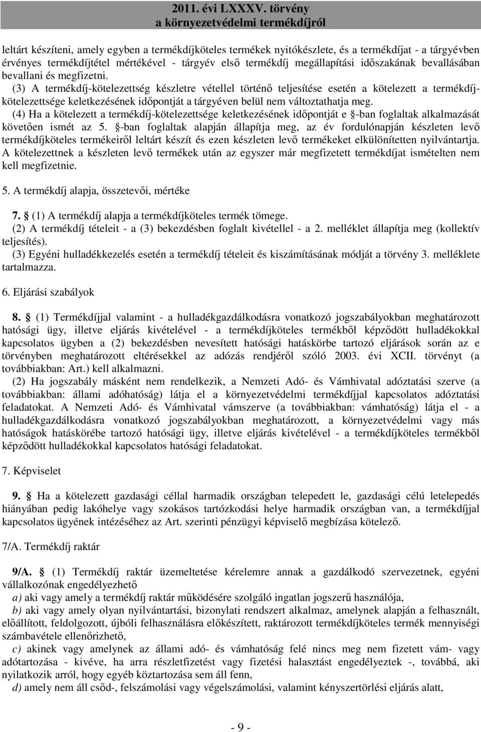 (3) A termékdíj-kötelezettség készletre vétellel történő teljesítése esetén a kötelezett a termékdíjkötelezettsége keletkezésének időpontját a tárgyéven belül nem változtathatja meg.