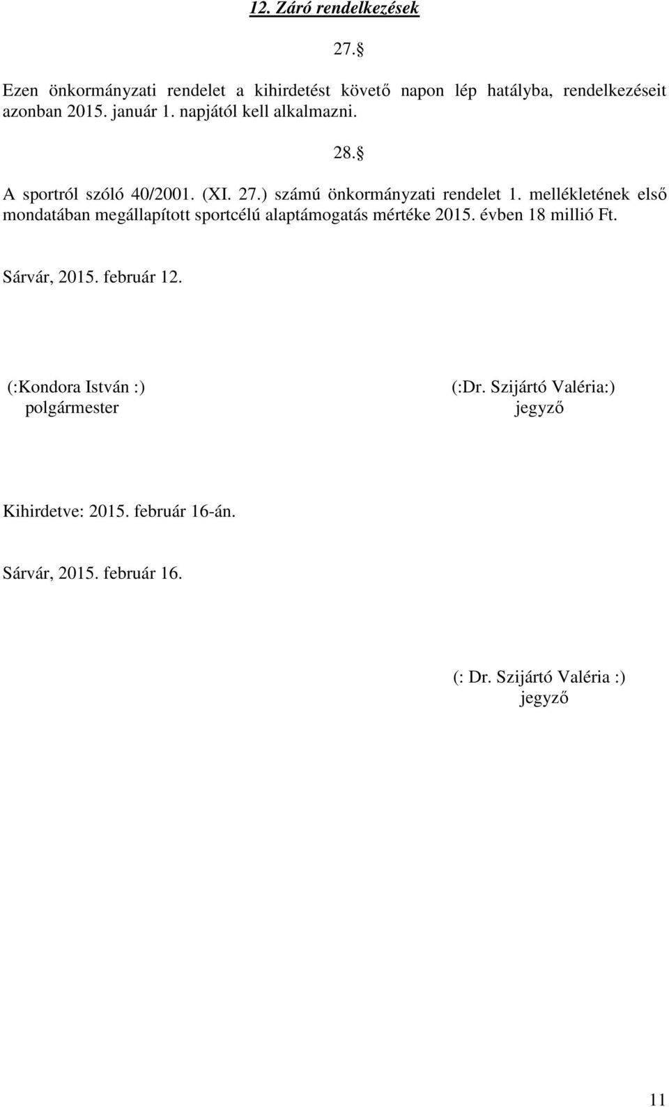 mellékletének első mondatában megállapított sportcélú alaptámogatás mértéke 2015. évben 18 millió Ft. 27. 28. Sárvár, 2015.