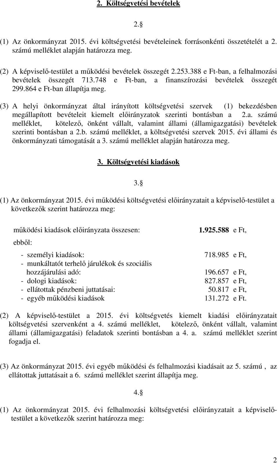 (3) A helyi önkormányzat által irányított költségvetési szervek (1) bekezdésben megállapított bevételeit kiemelt előirányzatok szerinti bontásban a 2.a. számú melléklet, kötelező, önként vállalt, valamint állami (államigazgatási) bevételek szerinti bontásban a 2.