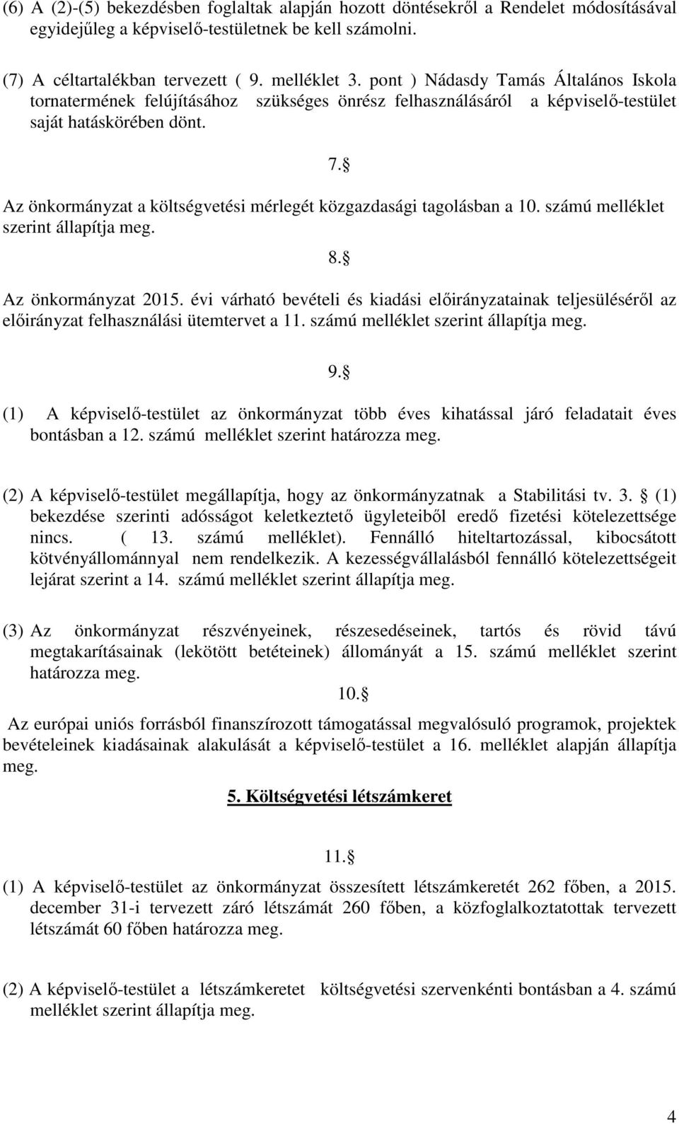 Az önkormányzat a költségvetési mérlegét közgazdasági tagolásban a 10. számú melléklet szerint állapítja meg. 8. Az önkormányzat 2015.