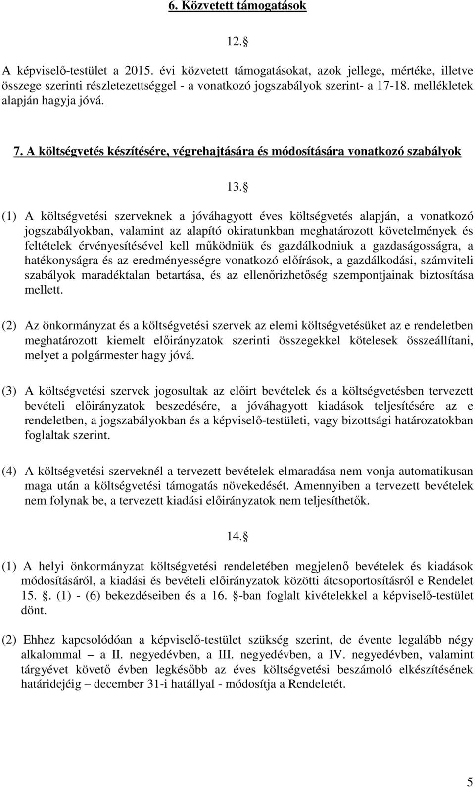 (1) A költségvetési szerveknek a jóváhagyott éves költségvetés alapján, a vonatkozó jogszabályokban, valamint az alapító okiratunkban meghatározott követelmények és feltételek érvényesítésével kell