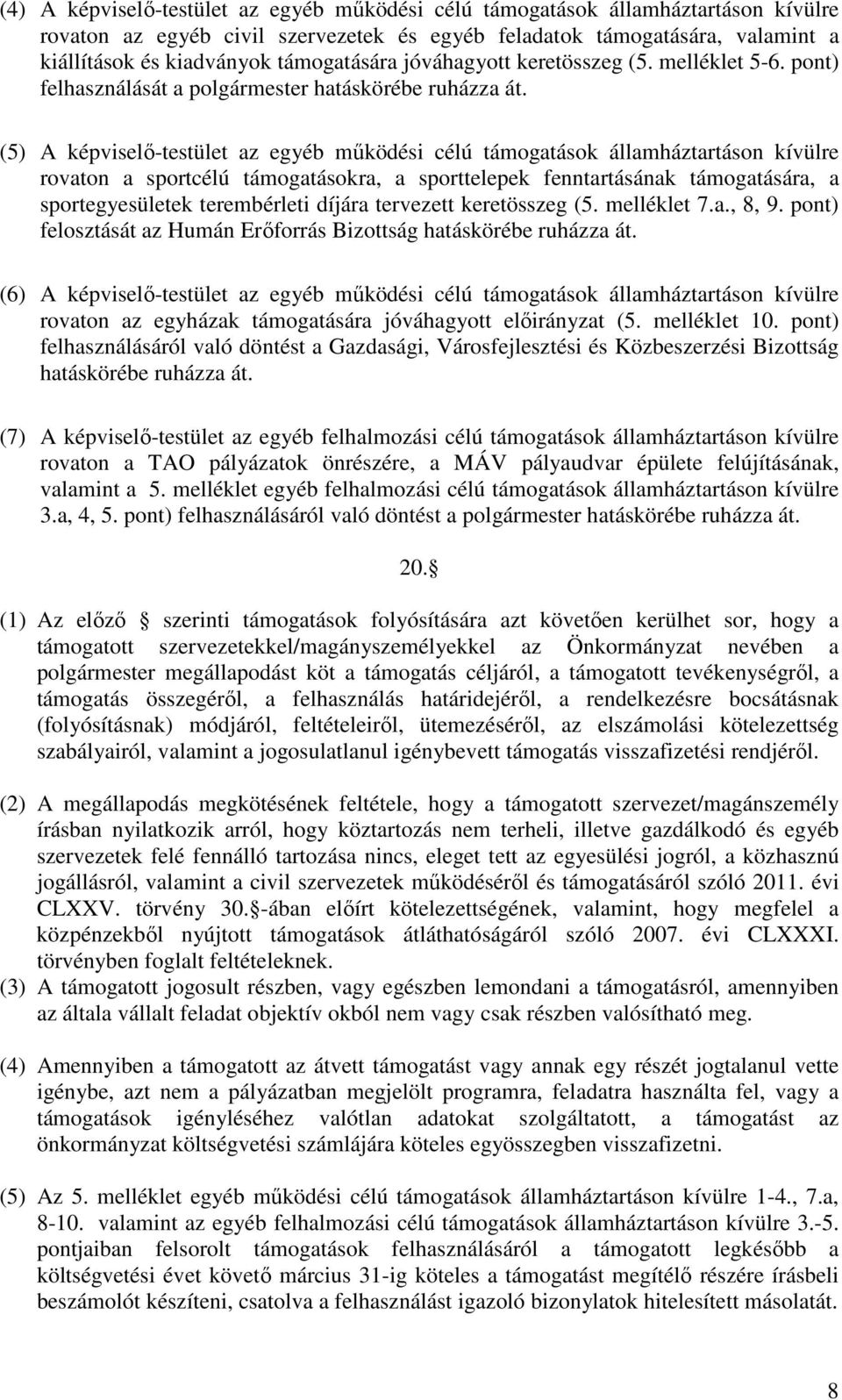 (5) A képviselő-testület az egyéb működési célú támogatások államháztartáson kívülre rovaton a sportcélú támogatásokra, a sporttelepek fenntartásának támogatására, a sportegyesületek terembérleti