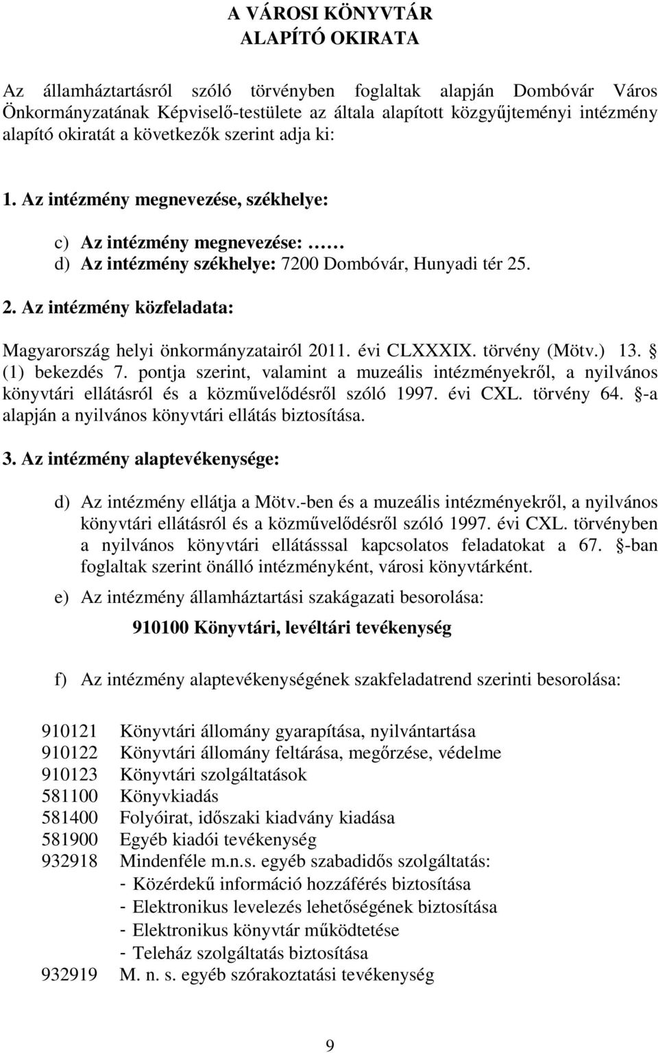 . 2. Az intézmény közfeladata: Magyarország helyi önkormányzatairól 2011. évi CLXXXIX. törvény (Mötv.) 13. (1) bekezdés 7.