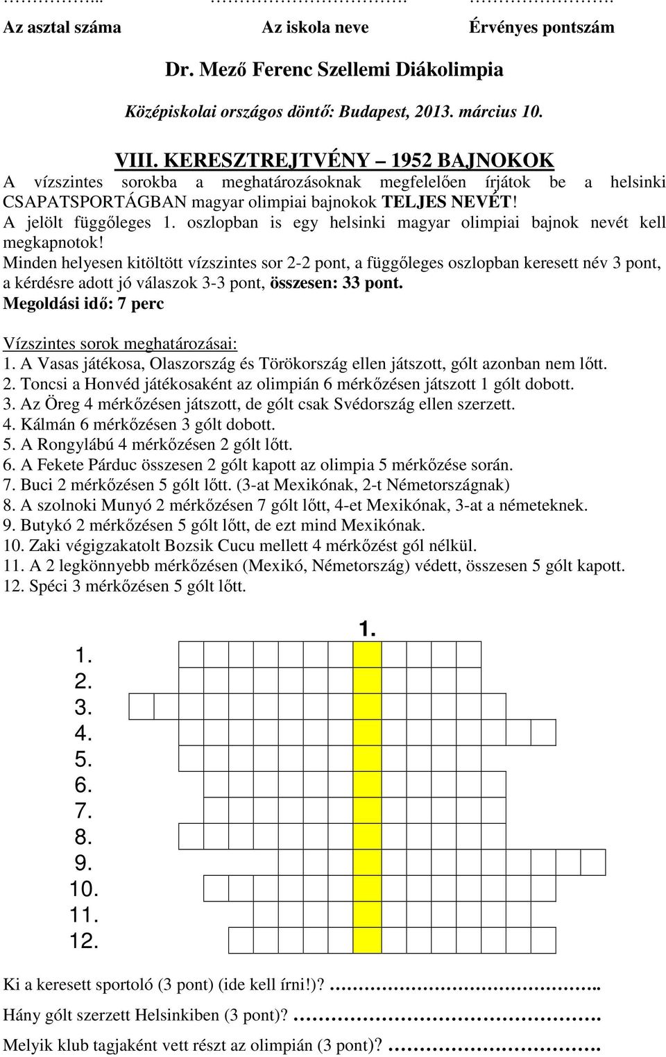 Minden helyesen kitöltött vízszintes sor 2-2 pont, a függőleges oszlopban keresett név 3 pont, a kérdésre adott jó válaszok 3-3 pont, összesen: 33 pont.
