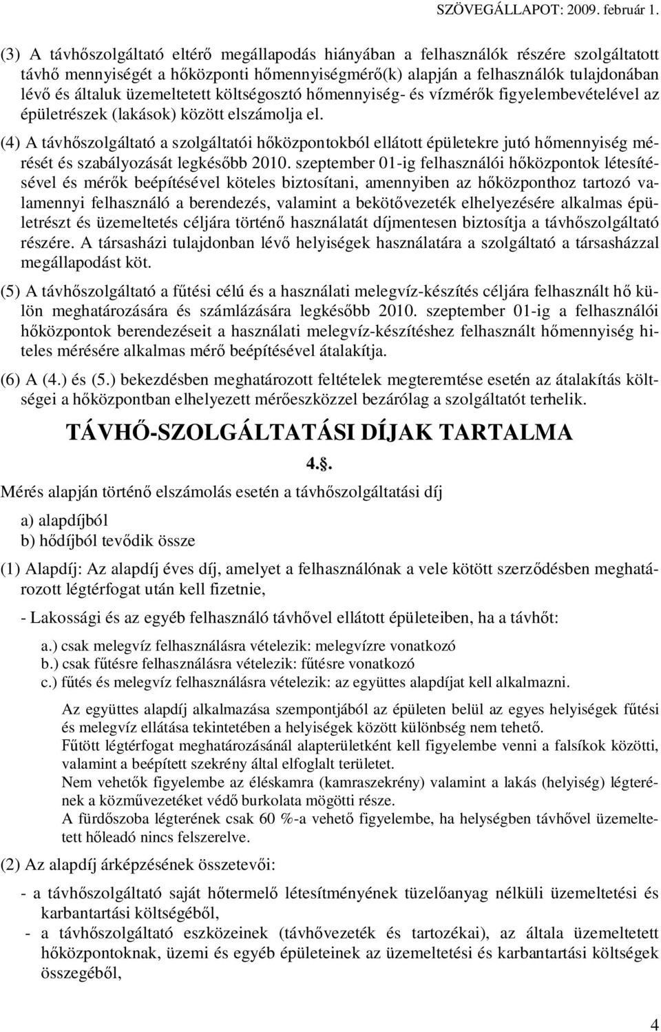 (4) A távh szolgáltató a szolgáltatói h központokból ellátott épületekre jutó h mennyiség mérését és szabályozását legkés bb 2010.