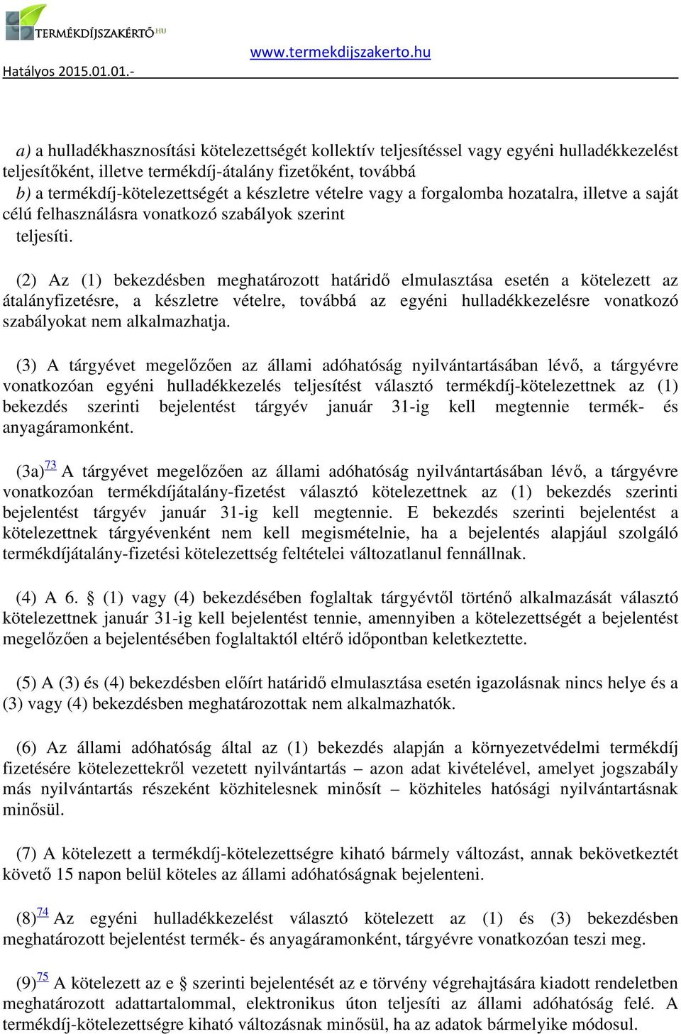 átalányfizetésre, a készletre vételre, továbbá az egyéni hulladékkezelésre vonatkozó szabályokat nem alkalmazhatja (3) A tárgyévet megelőzően az állami adóhatóság nyilvántartásában lévő, a tárgyévre