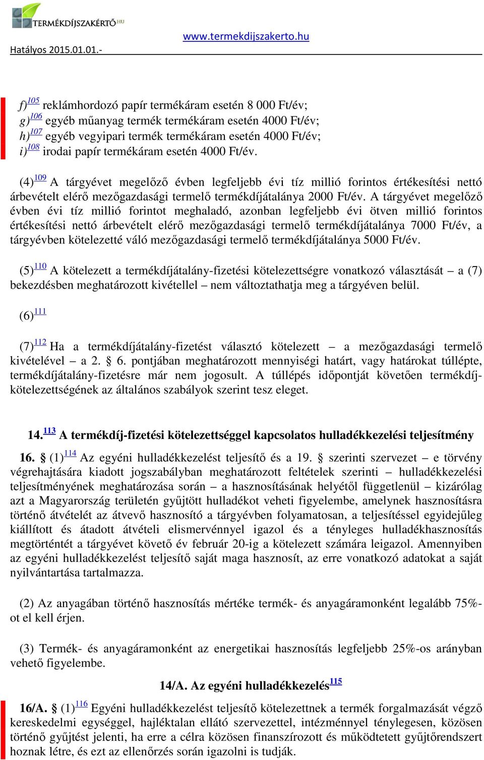 megelőző évben évi tíz millió forintot meghaladó, azonban legfeljebb évi ötven millió forintos értékesítési nettó árbevételt elérő mezőgazdasági termelő termékdíjátalánya 7000 Ft/év, a tárgyévben