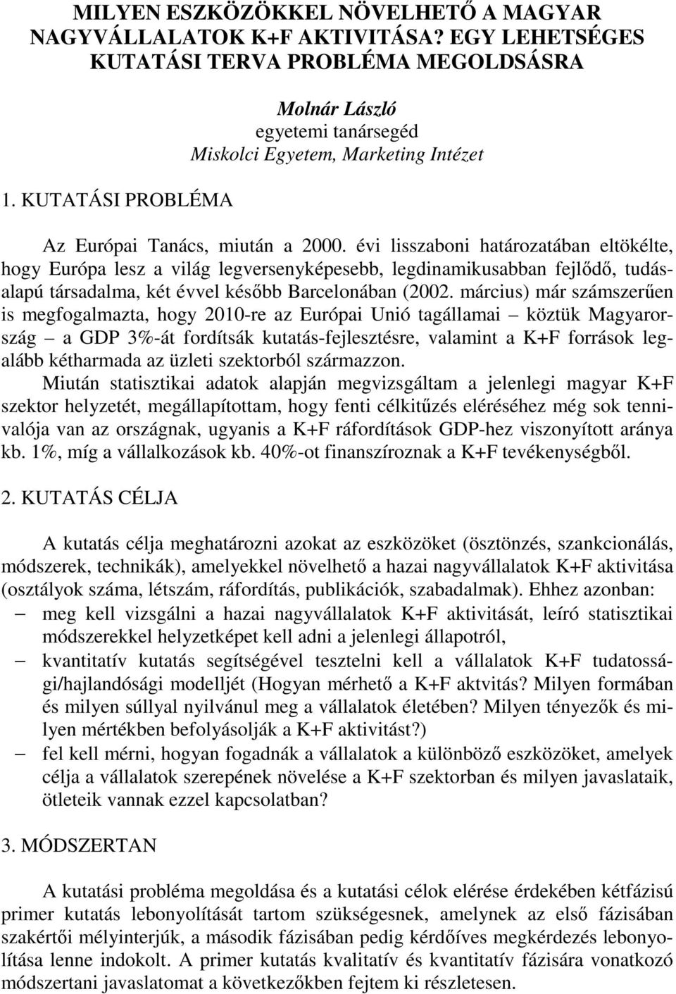 évi lisszaboni határozatában eltökélte, hogy Európa lesz a világ legversenyképesebb, legdinamikusabban fejlıdı, tudásalapú társadalma, két évvel késıbb Barcelonában (2002.