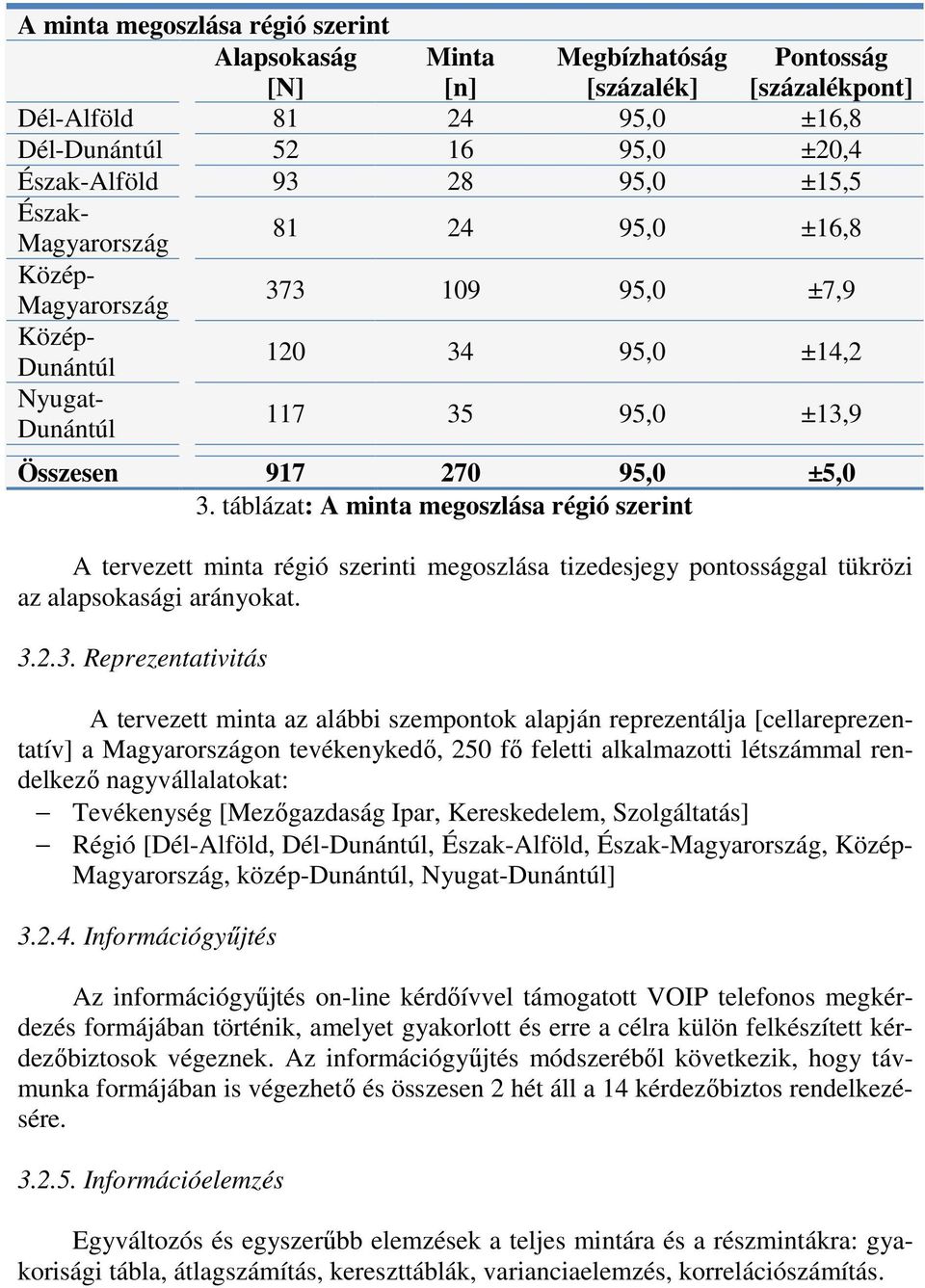 táblázat: A minta megoszlása régió szerint A tervezett minta régió szerinti megoszlása tizedesjegy pontossággal tükrözi az alapsokasági arányokat. 3.