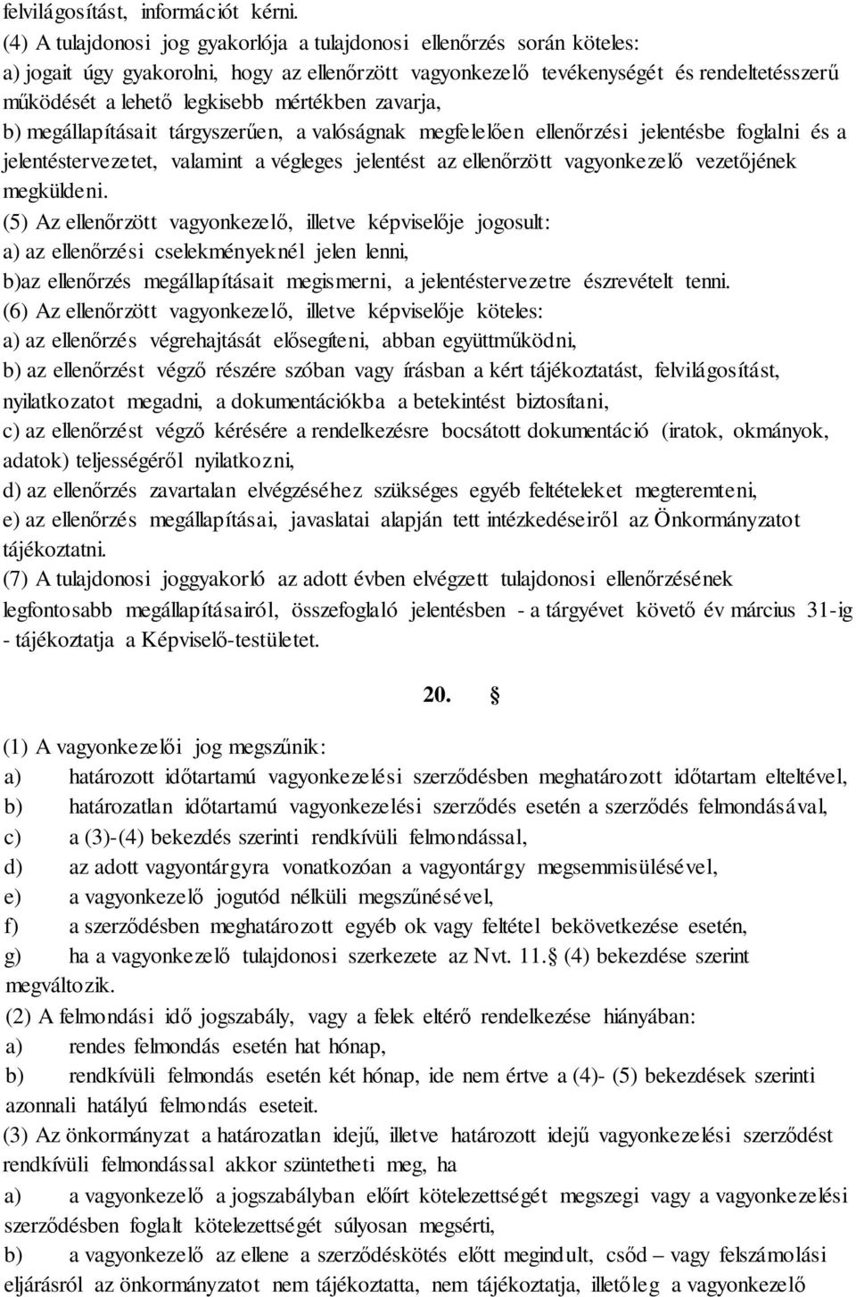 mértékben zavarja, b) megállapításait tárgyszerűen, a valóságnak megfelelően ellenőrzési jelentésbe foglalni és a jelentéstervezetet, valamint a végleges jelentést az ellenőrzött vagyonkezelő