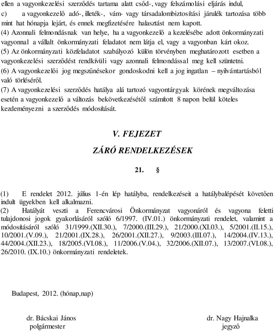 (4) Azonnali felmondásnak van helye, ha a vagyonkezelő a kezelésébe adott önkormányzati vagyonnal a vállalt önkormányzati feladatot nem látja el, vagy a vagyonban kárt okoz.