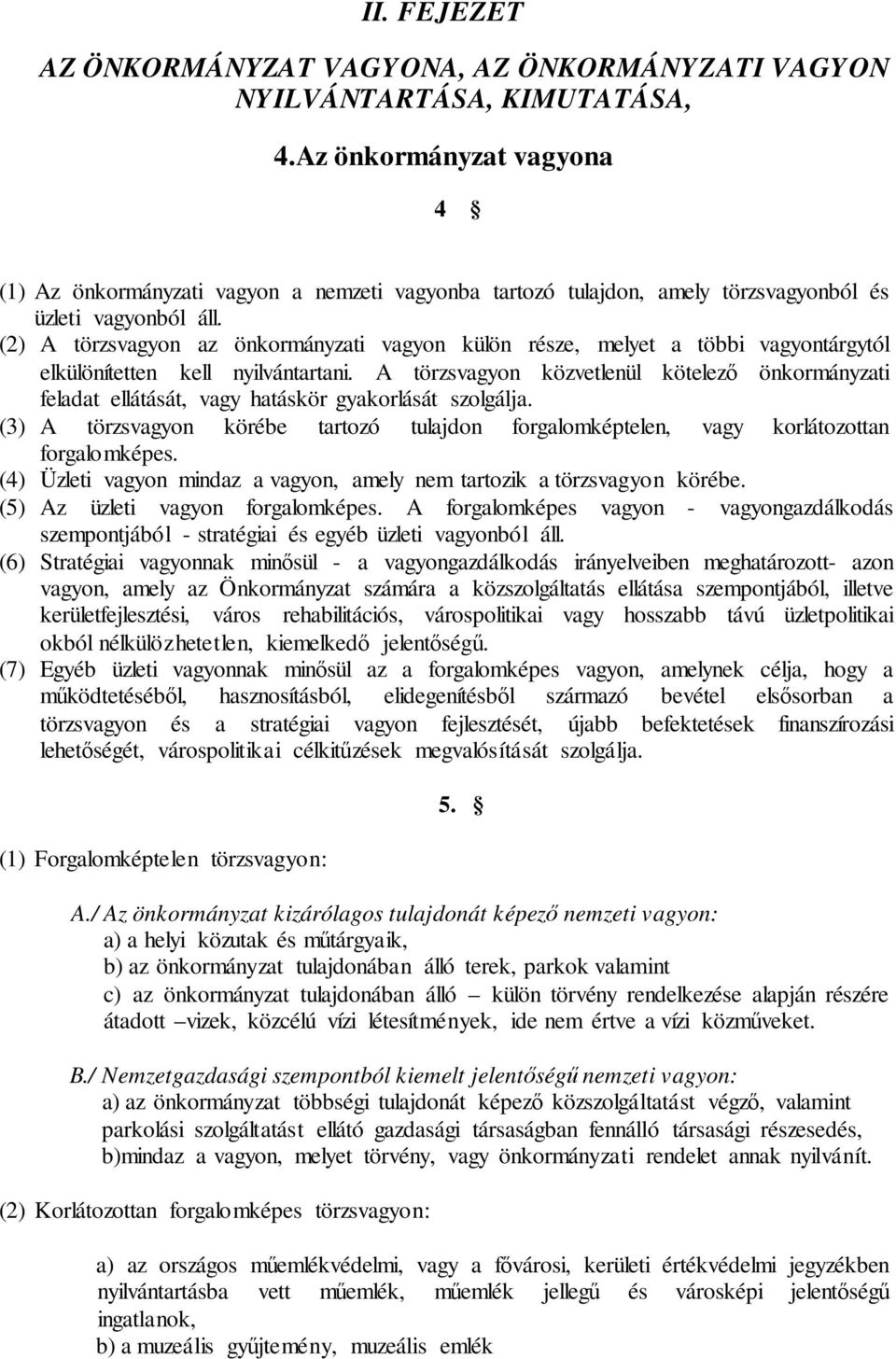 (2) A törzsvagyon az önkormányzati vagyon külön része, melyet a többi vagyontárgytól elkülönítetten kell nyilvántartani.