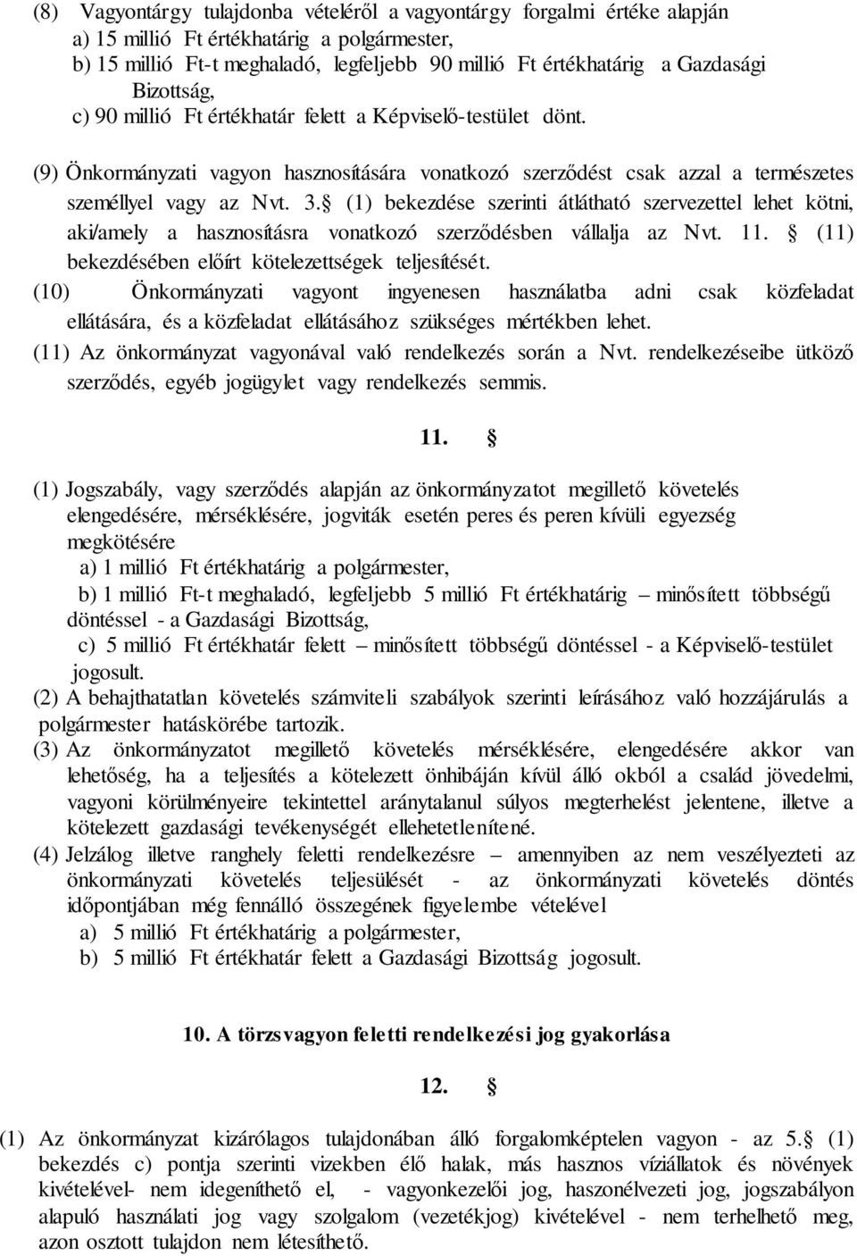 (1) bekezdése szerinti átlátható szervezettel lehet kötni, aki/amely a hasznosításra vonatkozó szerződésben vállalja az Nvt. 11. (11) bekezdésében előírt kötelezettségek teljesítését.