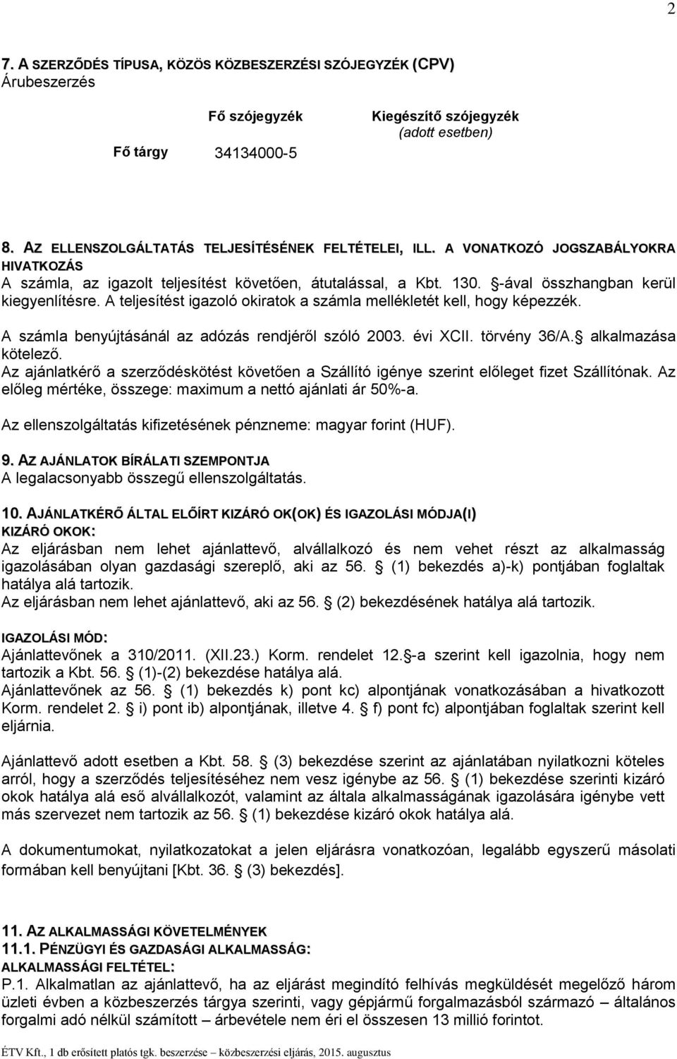 A teljesítést igazoló okiratok a számla mellékletét kell, hogy képezzék. A számla benyújtásánál az adózás rendjéről szóló 2003. évi XCII. törvény 36/A. alkalmazása kötelező.