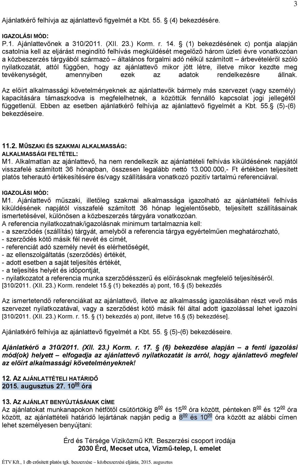 számított árbevételéről szóló nyilatkozatát, attól függően, hogy az ajánlattevő mikor jött létre, illetve mikor kezdte meg tevékenységét, amennyiben ezek az adatok rendelkezésre állnak.