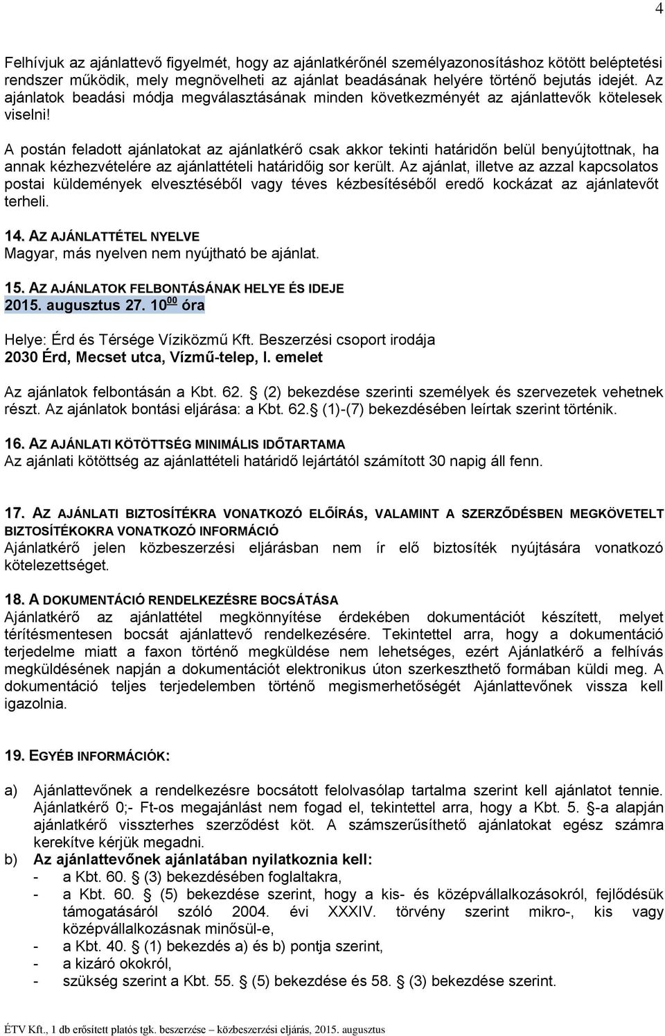 A postán feladott ajánlatokat az ajánlatkérő csak akkor tekinti határidőn belül benyújtottnak, ha annak kézhezvételére az ajánlattételi határidőig sor került.