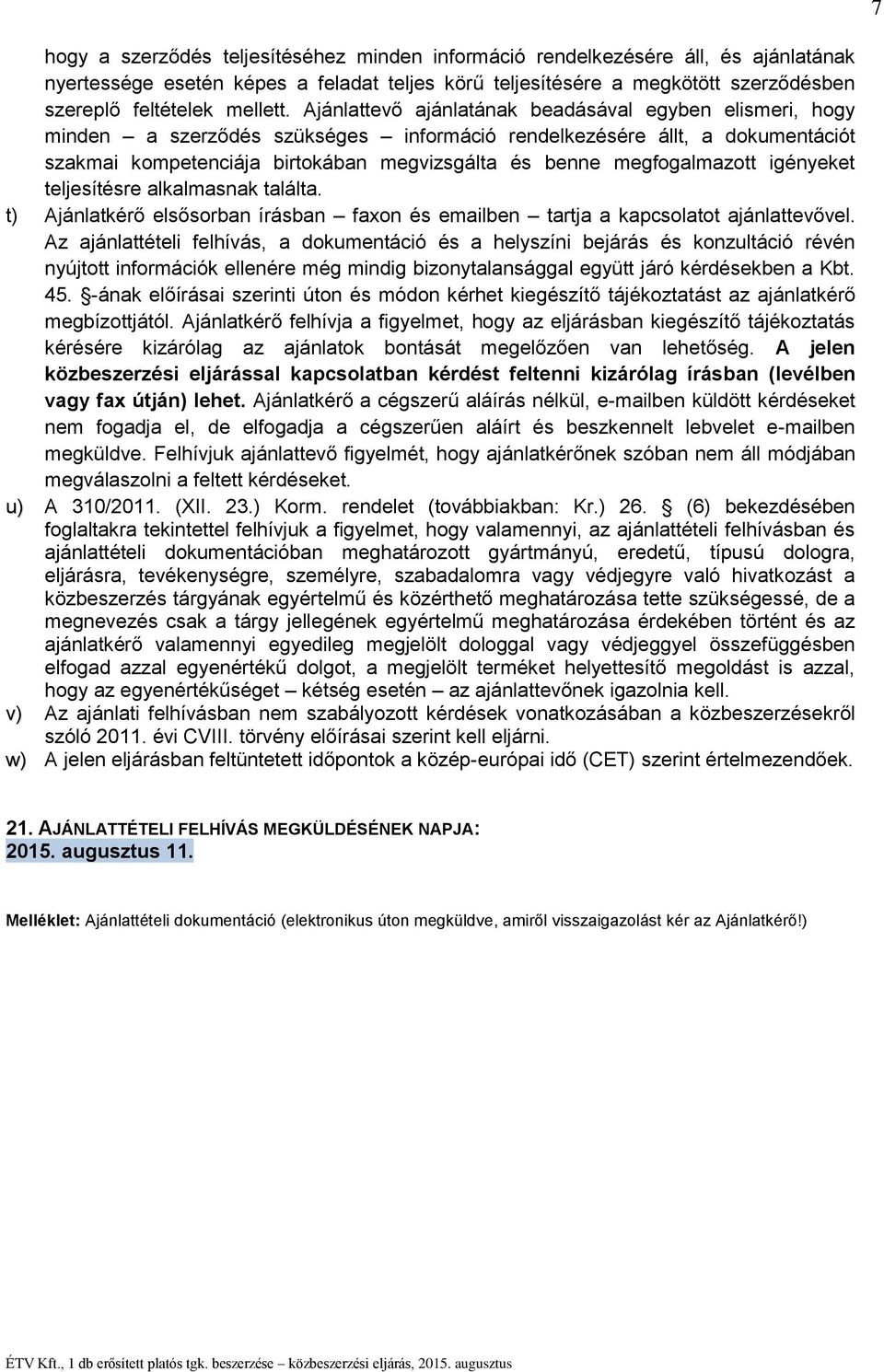 Ajánlattevő ajánlatának beadásával egyben elismeri, hogy minden a szerződés szükséges információ rendelkezésére állt, a dokumentációt szakmai kompetenciája birtokában megvizsgálta és benne