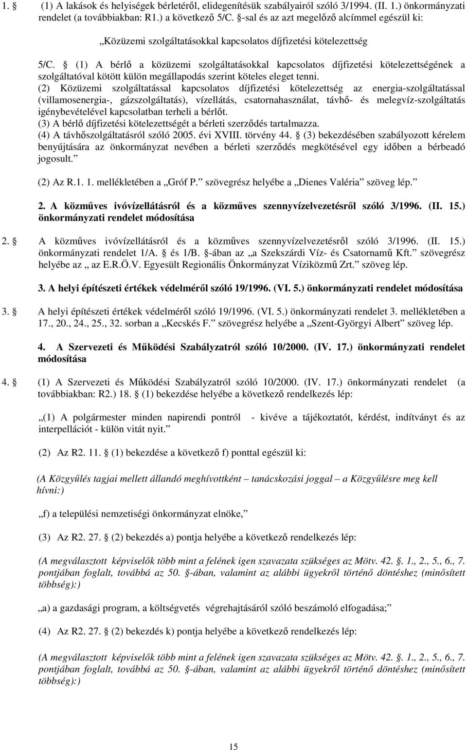 (1) A bérlı a közüzemi szolgáltatásokkal kapcsolatos díjfizetési kötelezettségének a szolgáltatóval kötött külön megállapodás szerint köteles eleget tenni.