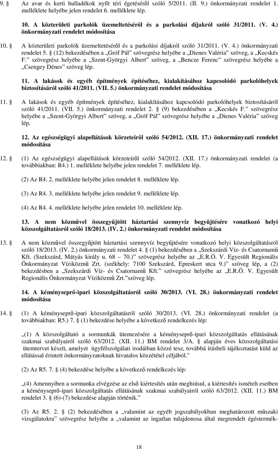 A közterületi parkolók üzemeltetésérıl és a parkolási díjakról szóló 31/2011. (V. 4.) önkormányzati rendelet 5. (12) bekezdésében a Gróf Pál szövegrész helyébe a Dienes Valéria szöveg, a Kecskés F.