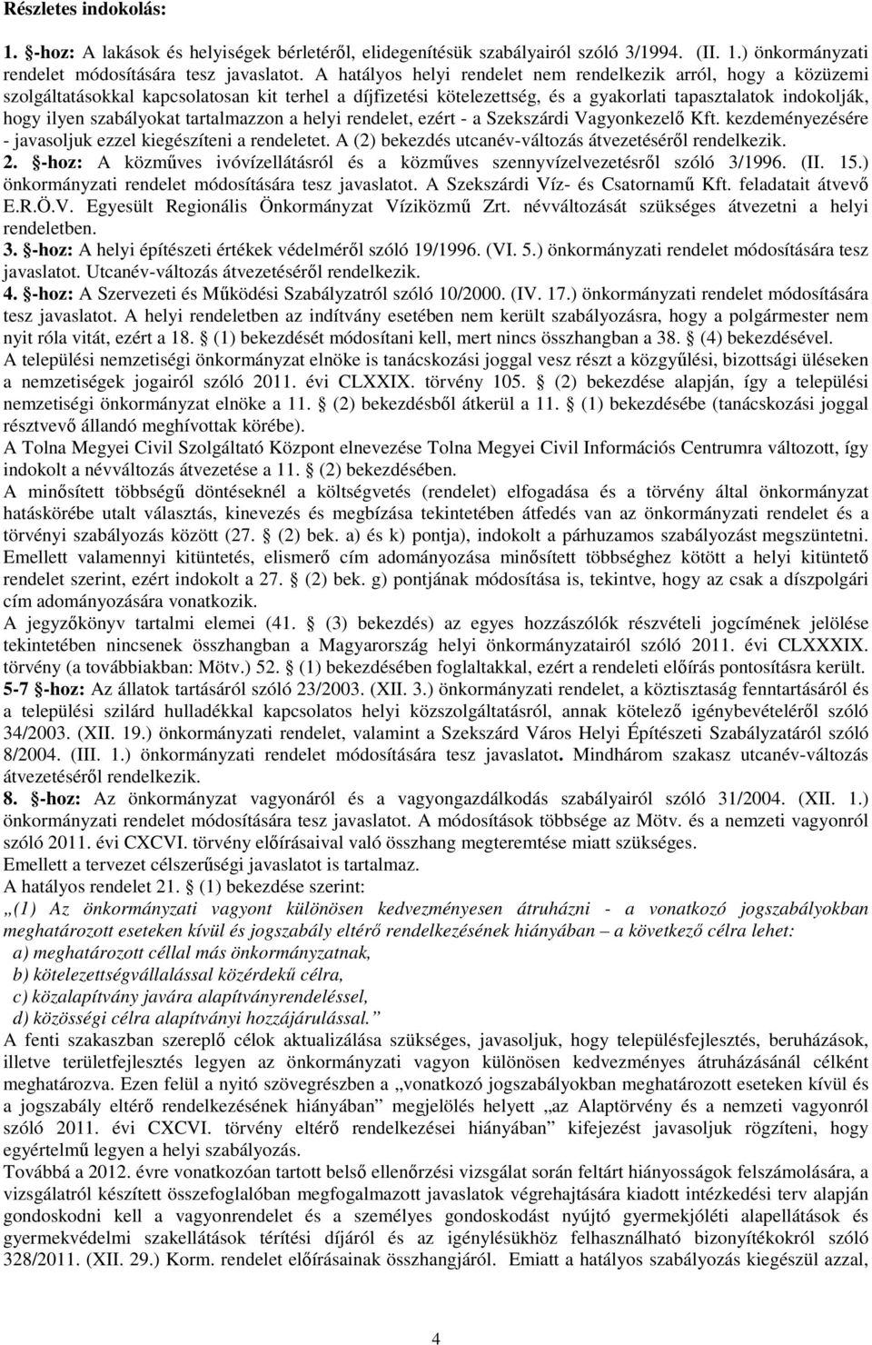 szabályokat tartalmazzon a helyi rendelet, ezért - a Szekszárdi Vagyonkezelı Kft. kezdeményezésére - javasoljuk ezzel kiegészíteni a rendeletet.