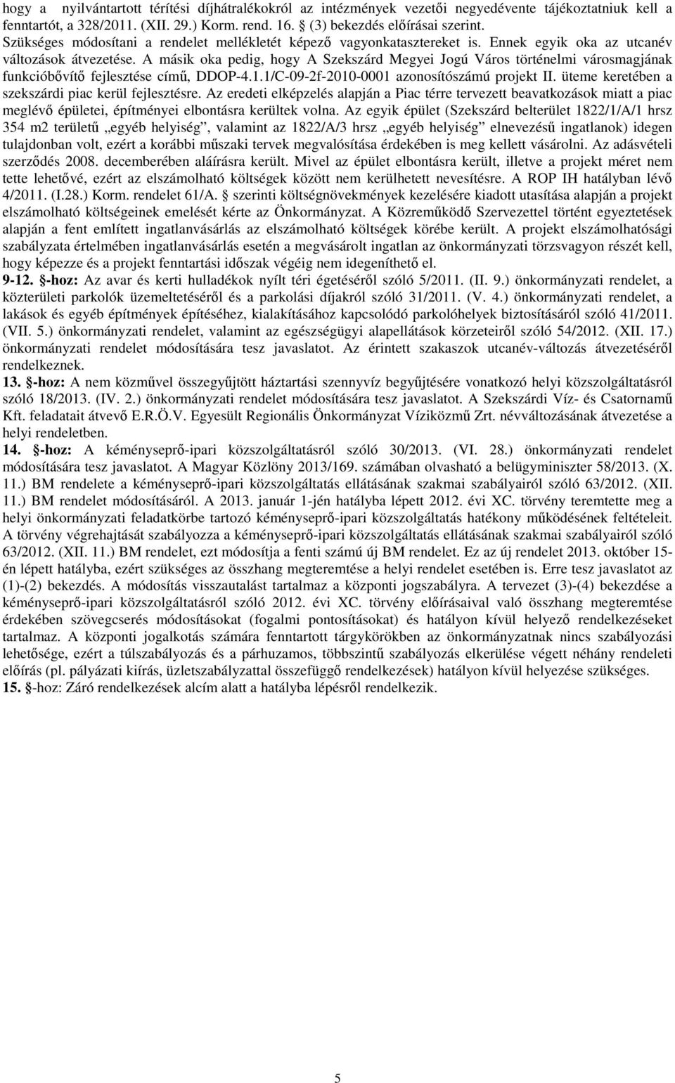 A másik oka pedig, hogy A Szekszárd Megyei Jogú Város történelmi városmagjának funkcióbıvítı fejlesztése címő, DDOP-4.1.1/C-09-2f-2010-0001 azonosítószámú projekt II.