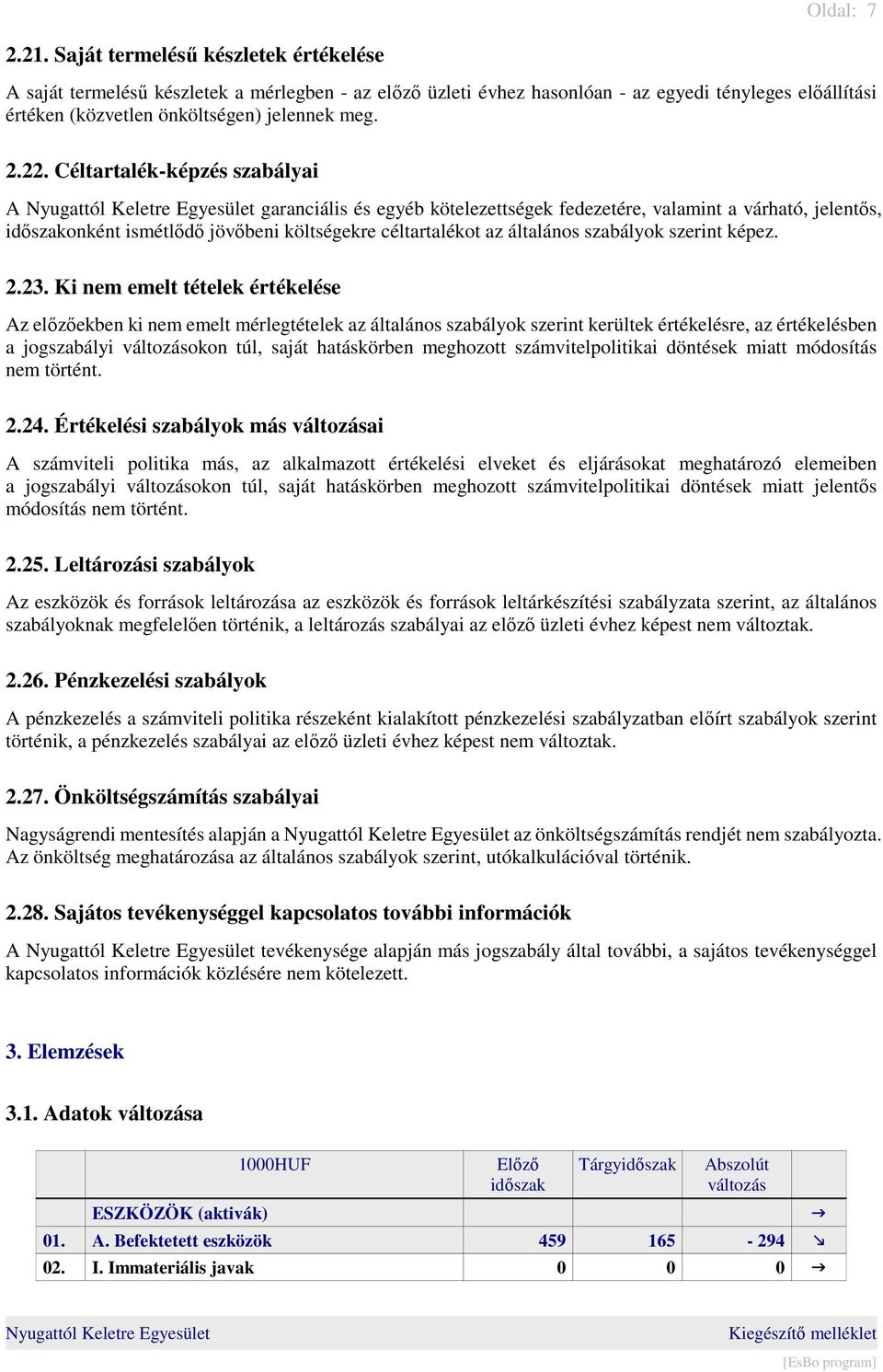 Céltartalék-képzés szabályai A garanciális és egyéb kötelezettségek fedezetére, valamint a várható, jelentős, időszakonként ismétlődő jövőbeni költségekre céltartalékot az általános szabályok szerint