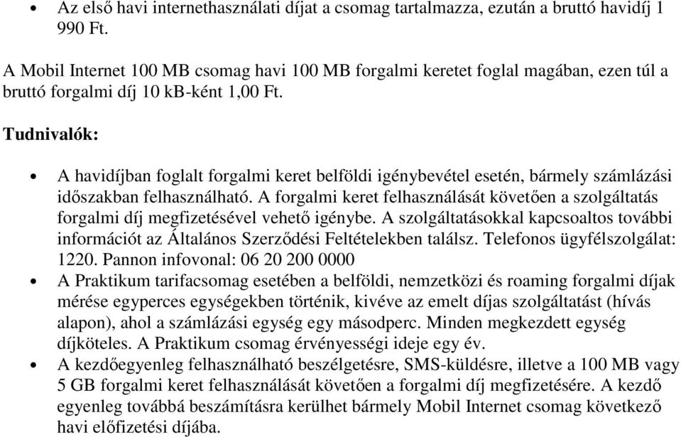 A forgalmi keret felhasználását követıen a szolgáltatás forgalmi díj megfizetésével vehetı igénybe. A szolgáltatásokkal kapcsoaltos további információt az Általános Szerzıdési Feltételekben találsz.