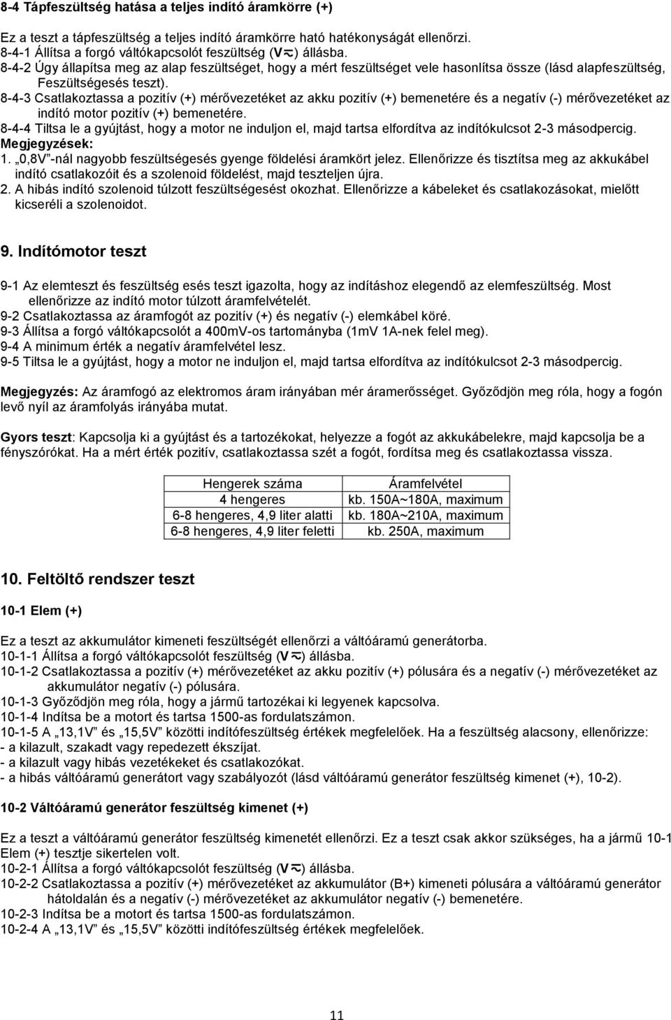 8-4-3 Csatlakoztassa a pozitív (+) mérővezetéket az akku pozitív (+) bemenetére és a negatív (-) mérővezetéket az indító motor pozitív (+) bemenetére.