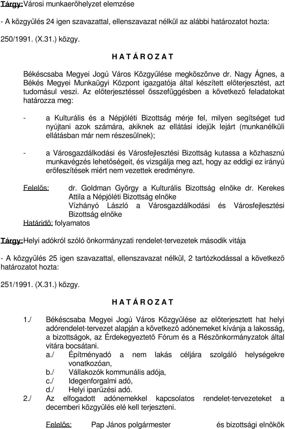 Az előterjesztéssel összefüggésben a következő feladatokat határozza meg: - a Kulturális és a Népjóléti Bizottság mérje fel, milyen segítséget tud nyújtani azok számára, akiknek az ellátási idejük