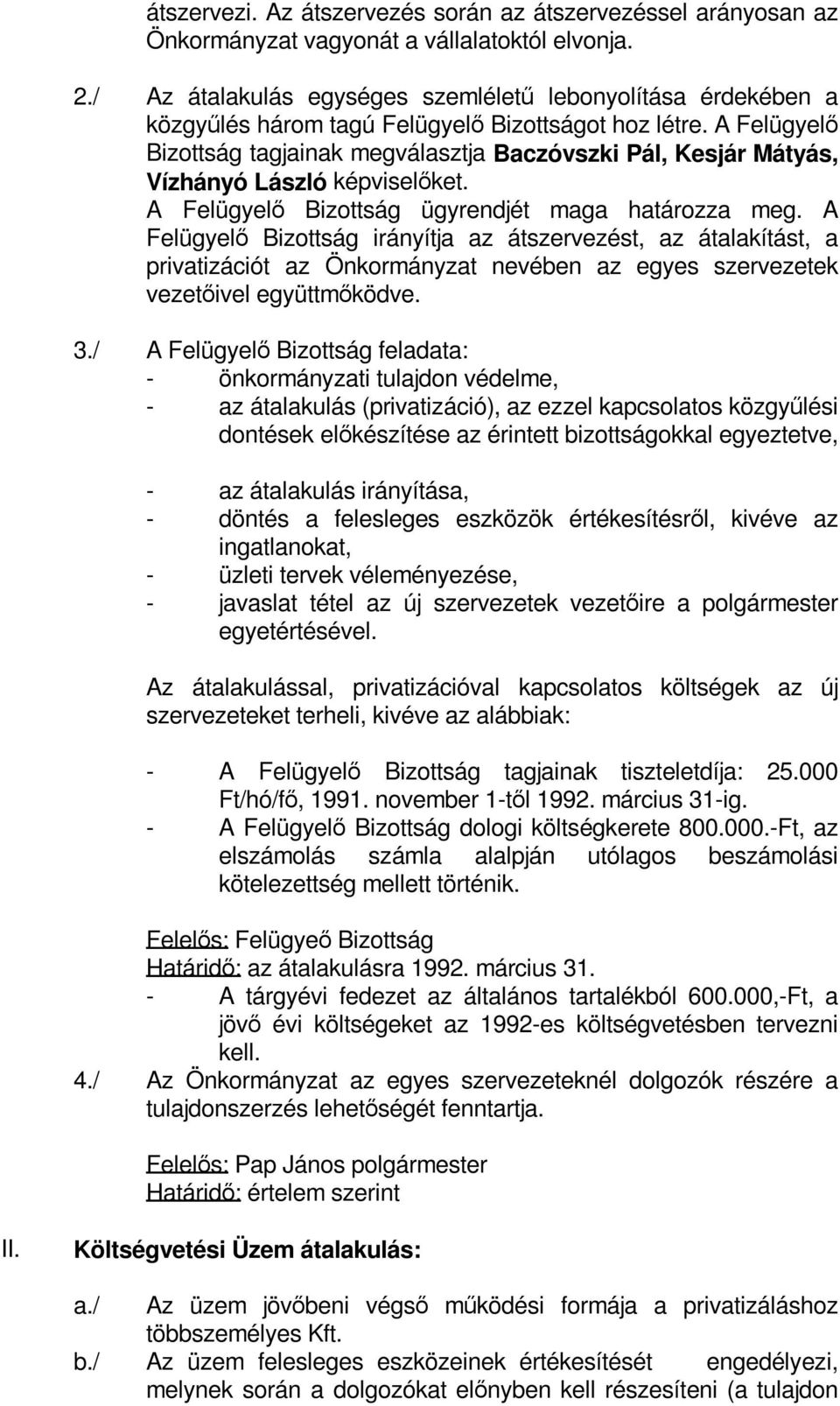 A Felügyelő Bizottság tagjainak megválasztja Baczóvszki Pál, Kesjár Mátyás, Vízhányó László képviselőket. A Felügyelő Bizottság ügyrendjét maga határozza meg.