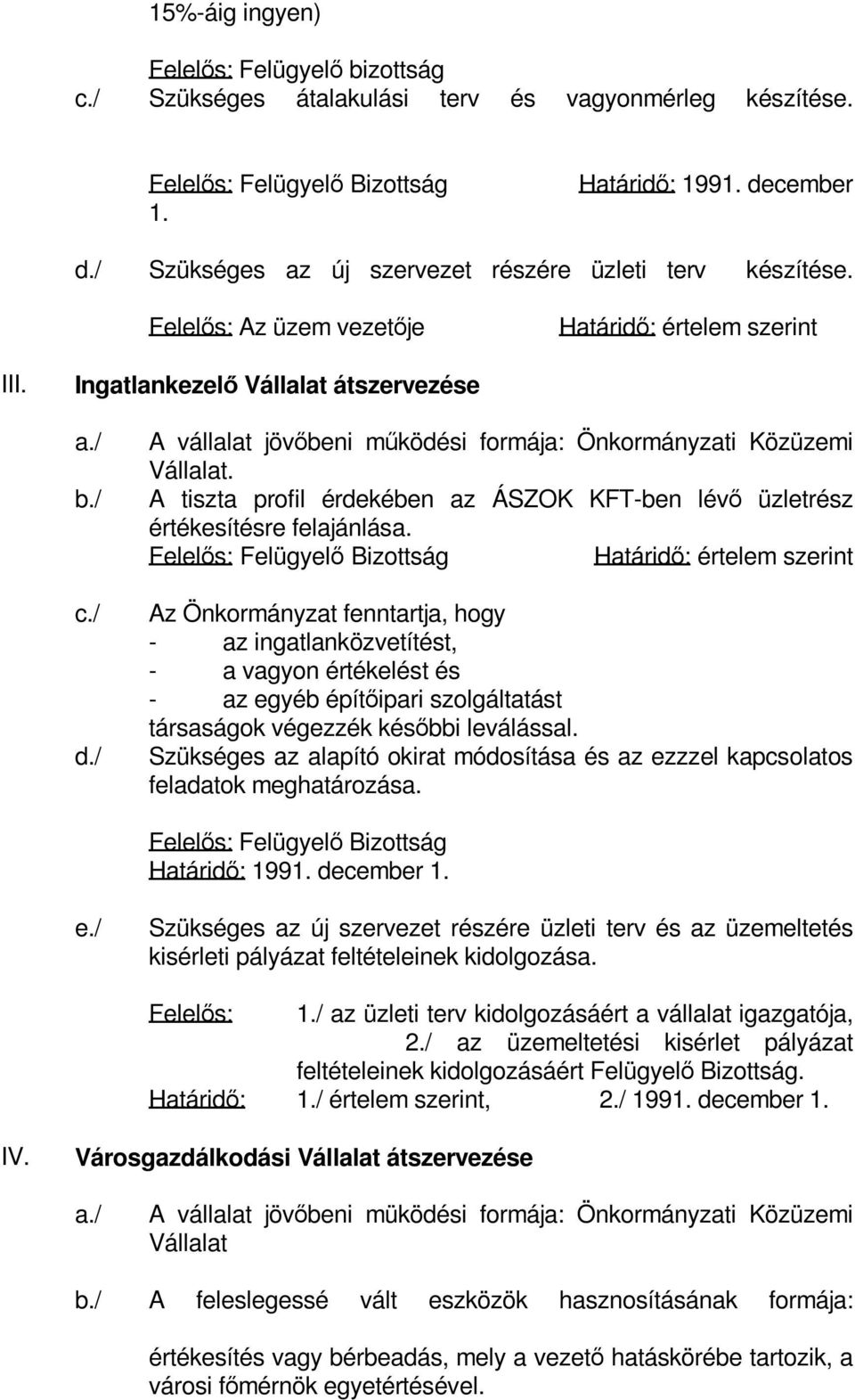 / A vállalat jövőbeni működési formája: Önkormányzati Közüzemi Vállalat. A tiszta profil érdekében az ÁSZOK KFT-ben lévő üzletrész értékesítésre felajánlása.