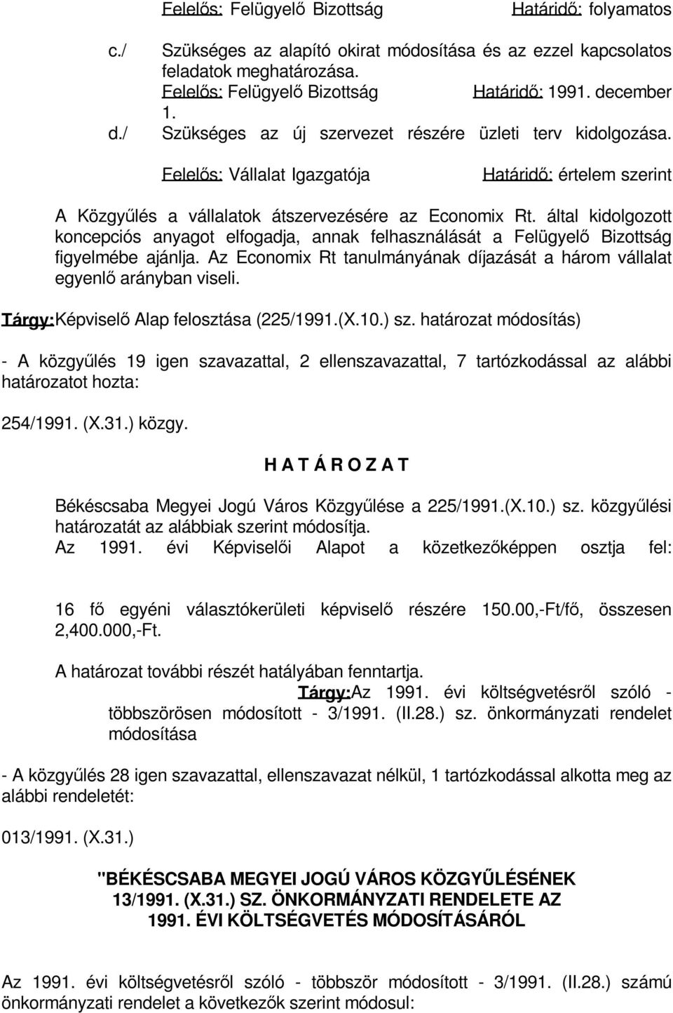 által kidolgozott koncepciós anyagot elfogadja, annak felhasználását a Felügyelő Bizottság figyelmébe ajánlja. Az Economix Rt tanulmányának díjazását a három vállalat egyenlő arányban viseli.