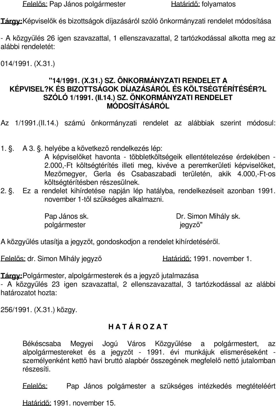 (II.14.) számú önkormányzati rendelet az alábbiak szerint módosul: 1.. A 3.. helyébe a következő rendelkezés lép: A képviselőket havonta - többletköltségeik ellentételezése érdekében - 2.