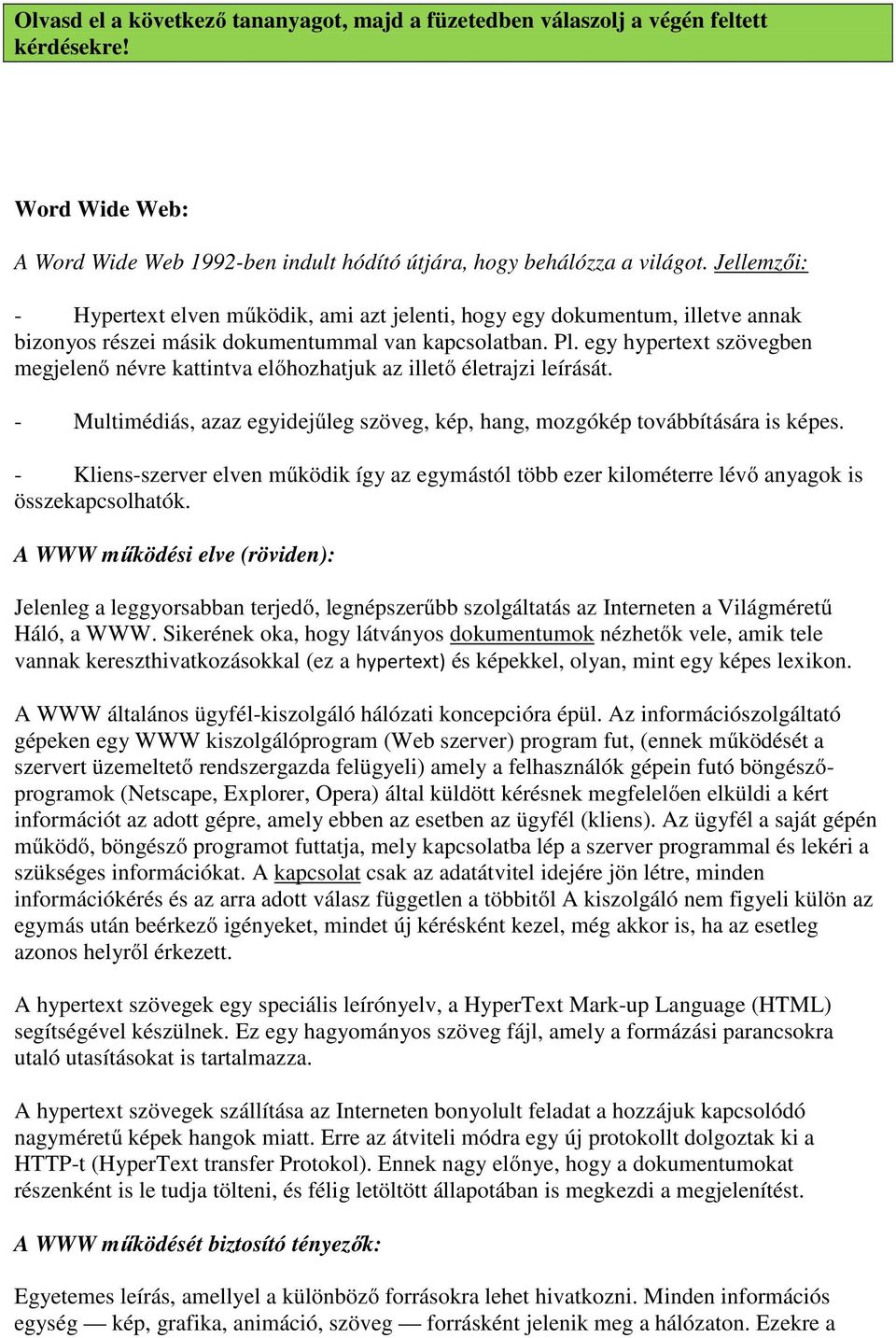 egy hypertext szövegben megjelenő névre kattintva előhozhatjuk az illető életrajzi leírását. - Multimédiás, azaz egyidejűleg szöveg, kép, hang, mozgókép továbbítására is képes.