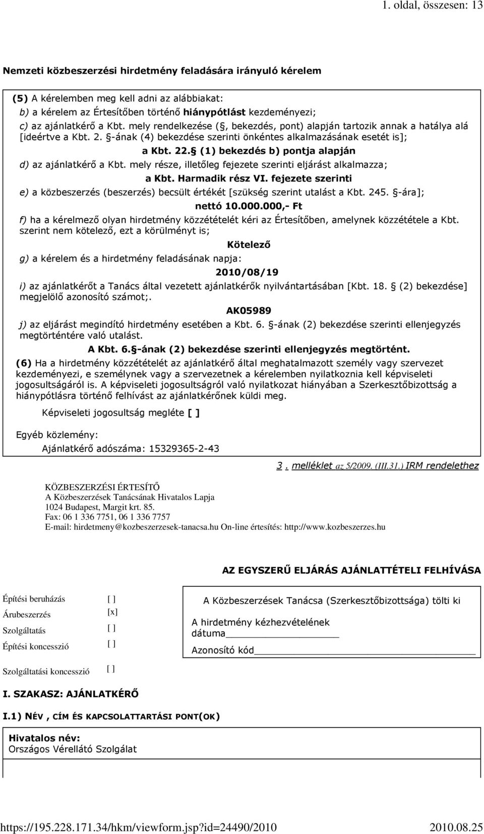 (1) bekezdés b) pontja alapján d) az ajánlatkérı a Kbt. mely része, illetıleg fejezete szerinti eljárást alkalmazza; a Kbt. Harmadik rész VI.